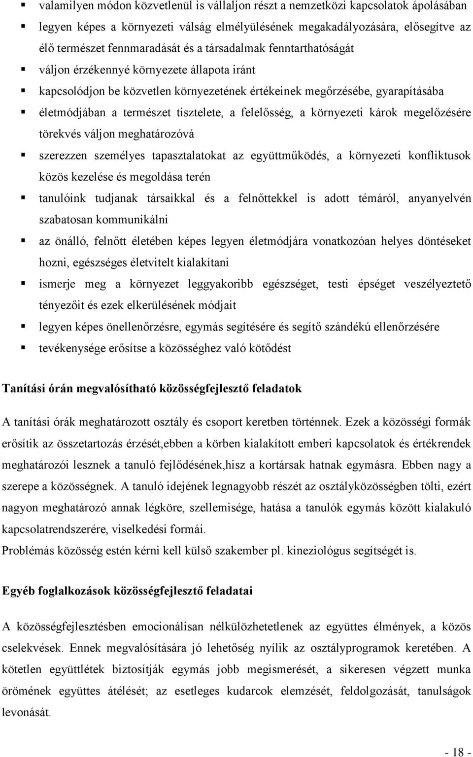 felelősség, a környezeti károk megelőzésére törekvés váljon meghatározóvá szerezzen személyes tapasztalatokat az együttműködés, a környezeti konfliktusok közös kezelése és megoldása terén tanulóink