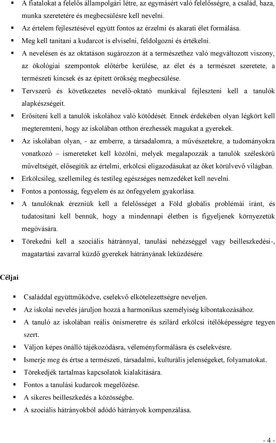 A nevelésen és az oktatáson sugározzon át a természethez való megváltozott viszony, az ökológiai szempontok előtérbe kerülése, az élet és a természet szeretete, a természeti kincsek és az épített