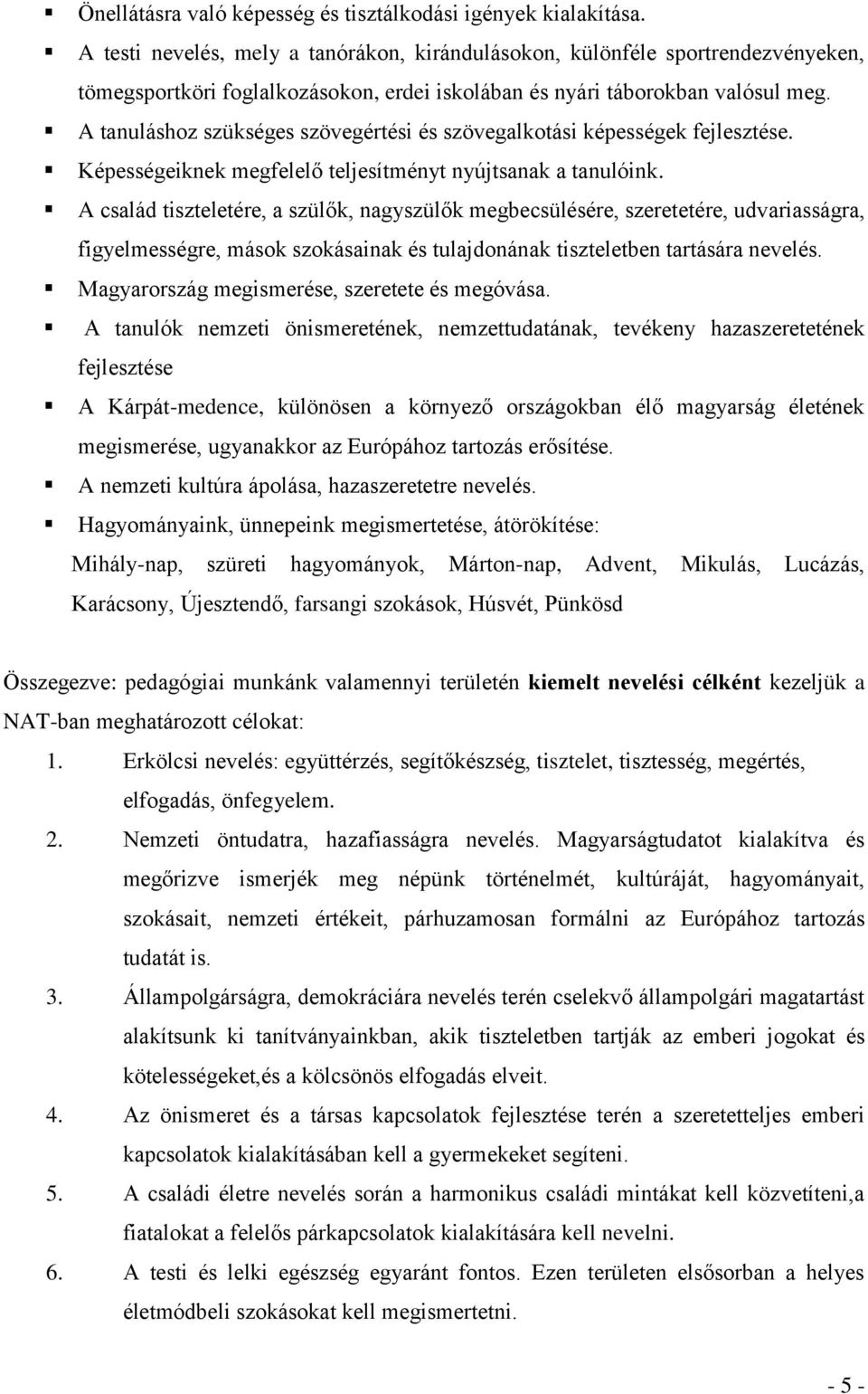 A tanuláshoz szükséges szövegértési és szövegalkotási képességek fejlesztése. Képességeiknek megfelelő teljesítményt nyújtsanak a tanulóink.