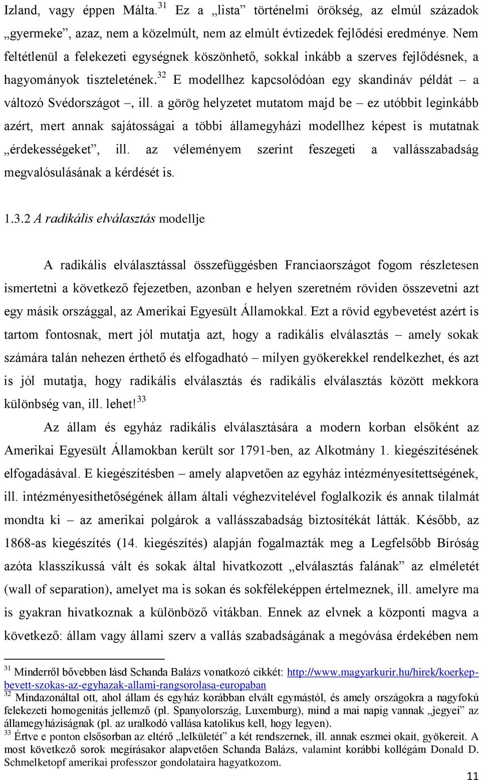 a görög helyzetet mutatom majd be ez utóbbit leginkább azért, mert annak sajátosságai a többi államegyházi modellhez képest is mutatnak érdekességeket, ill.