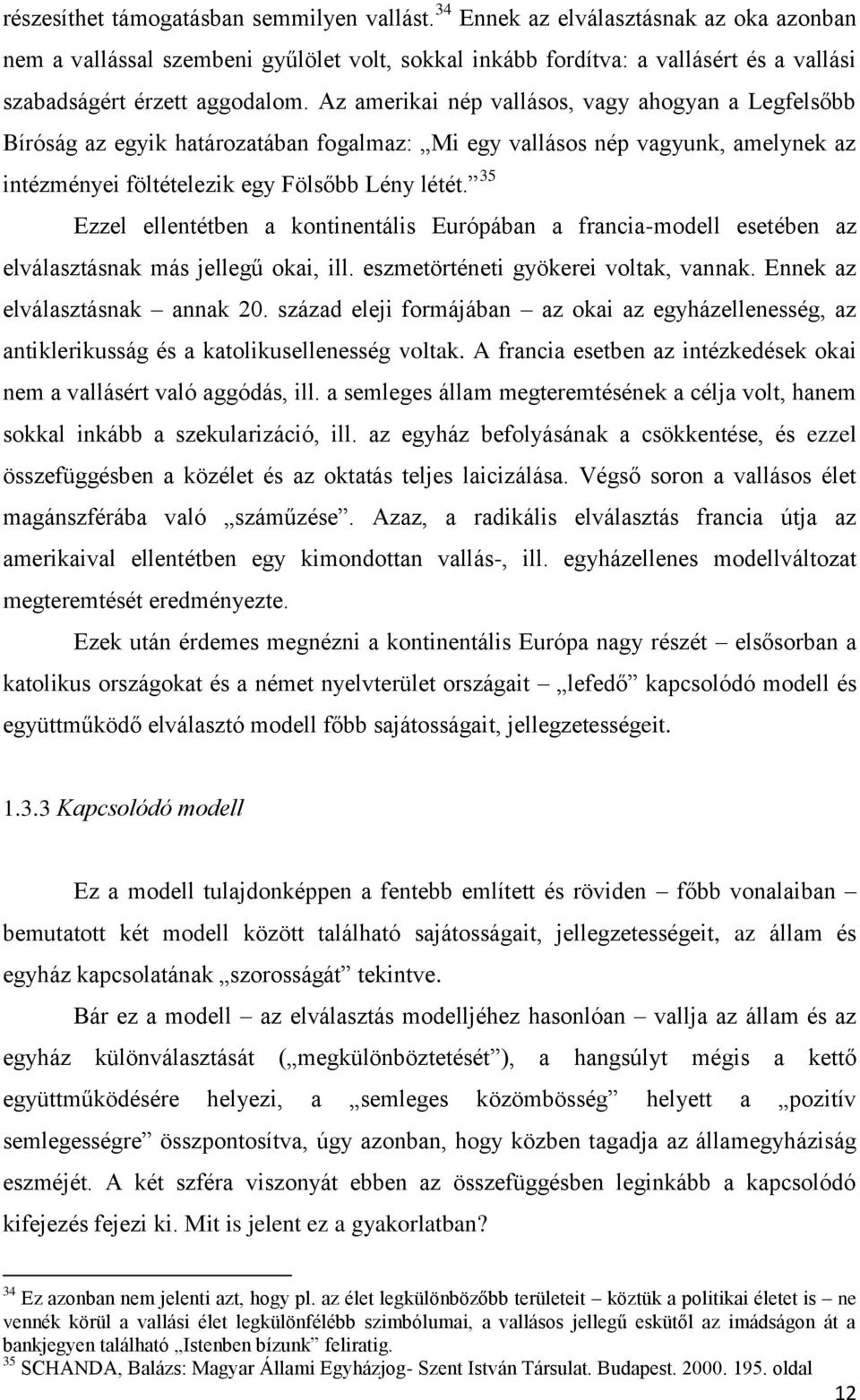 Az amerikai nép vallásos, vagy ahogyan a Legfelsőbb Bíróság az egyik határozatában fogalmaz: Mi egy vallásos nép vagyunk, amelynek az intézményei föltételezik egy Fölsőbb Lény létét.