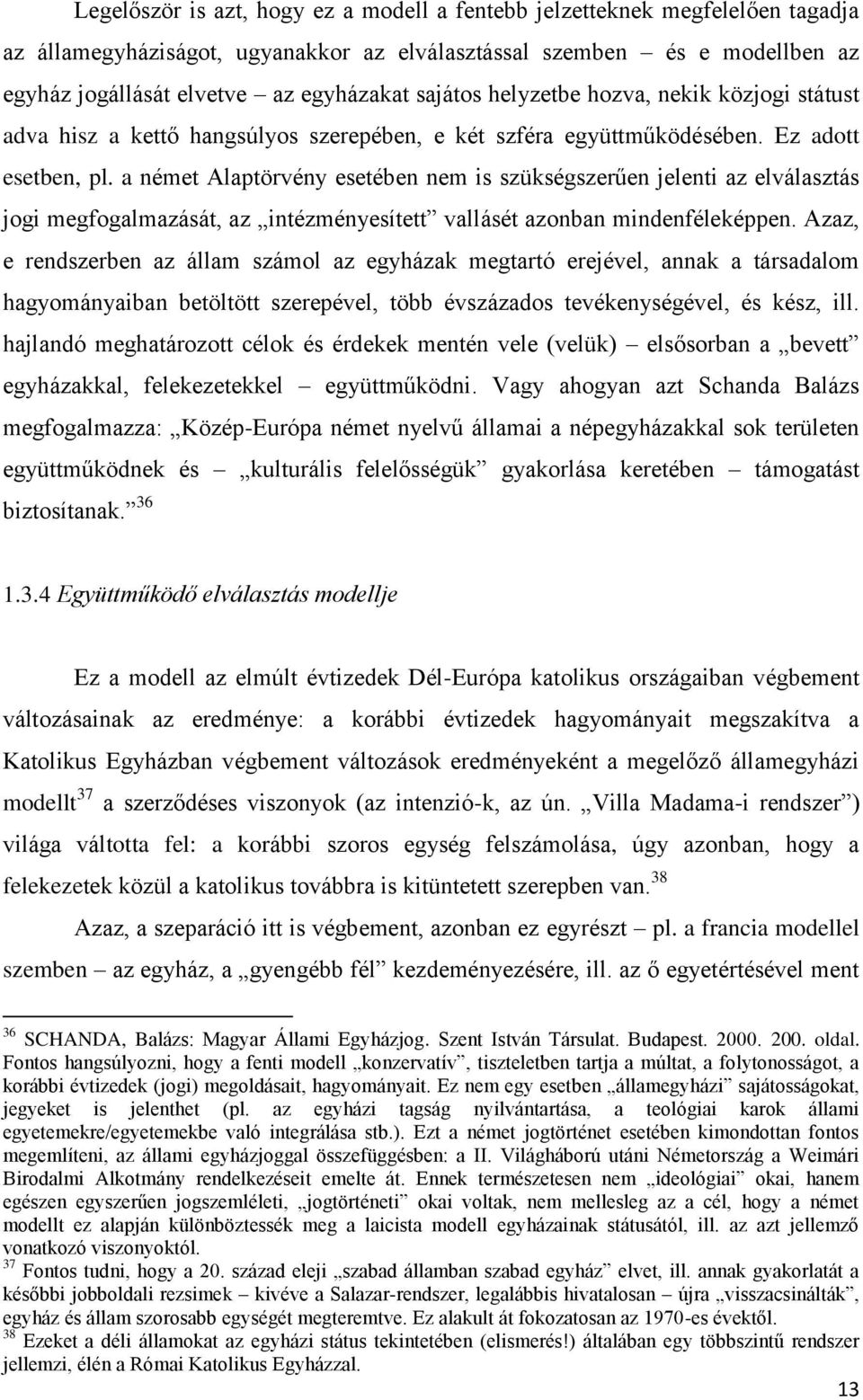 a német Alaptörvény esetében nem is szükségszerűen jelenti az elválasztás jogi megfogalmazását, az intézményesített vallásét azonban mindenféleképpen.