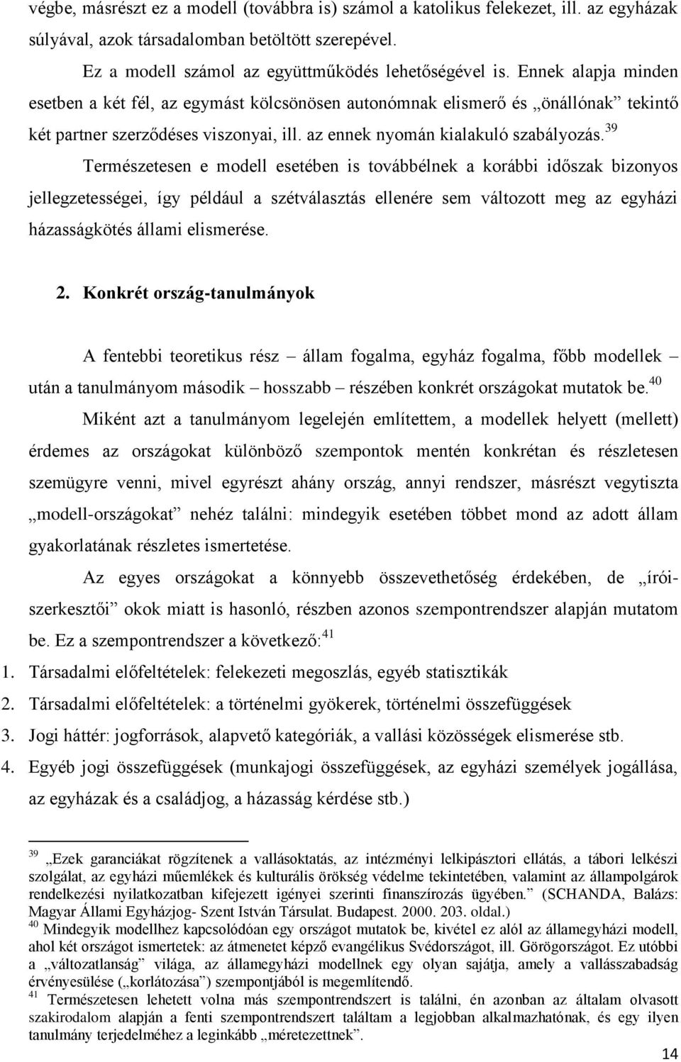 39 Természetesen e modell esetében is továbbélnek a korábbi időszak bizonyos jellegzetességei, így például a szétválasztás ellenére sem változott meg az egyházi házasságkötés állami elismerése. 2.