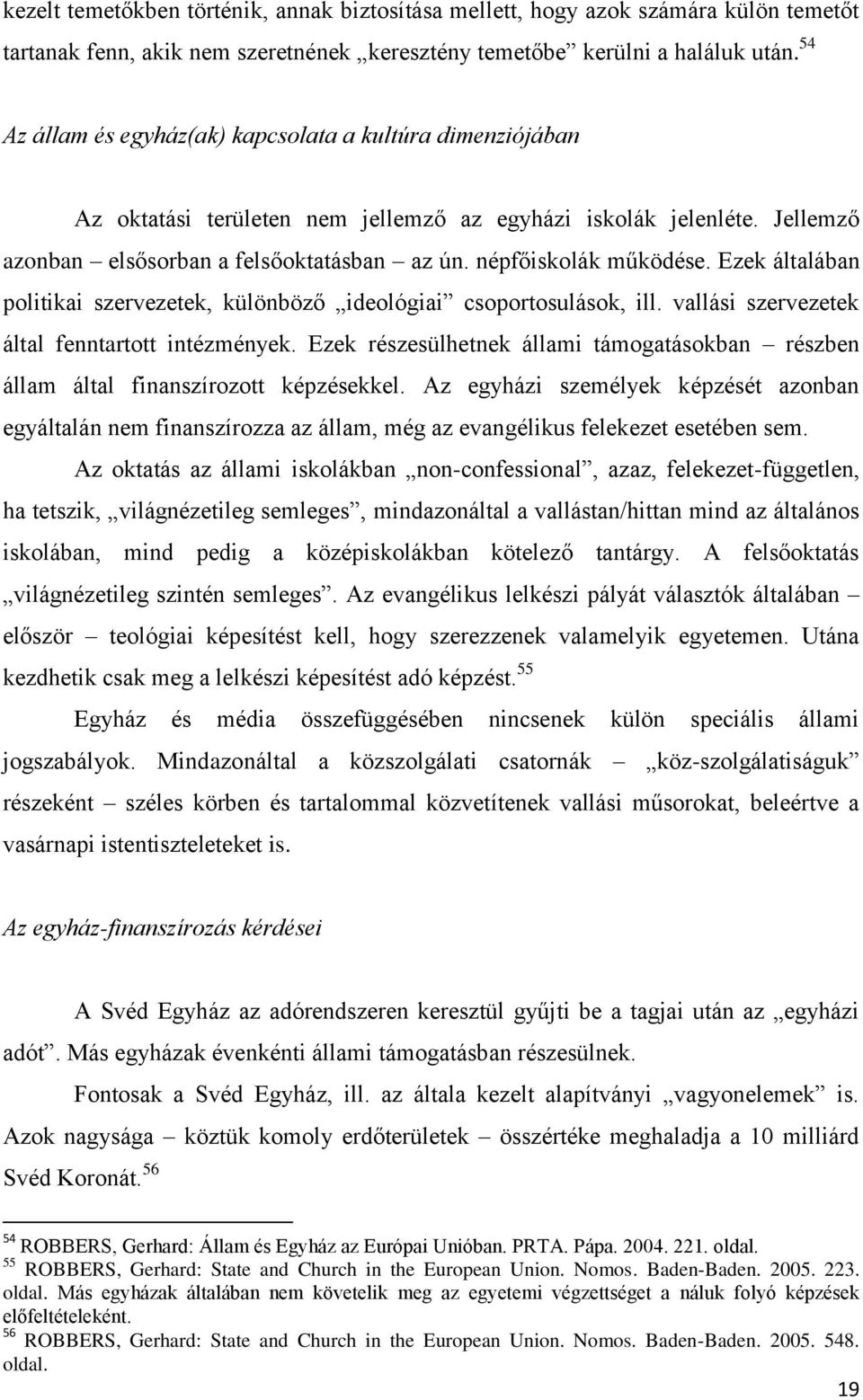 népfőiskolák működése. Ezek általában politikai szervezetek, különböző ideológiai csoportosulások, ill. vallási szervezetek által fenntartott intézmények.