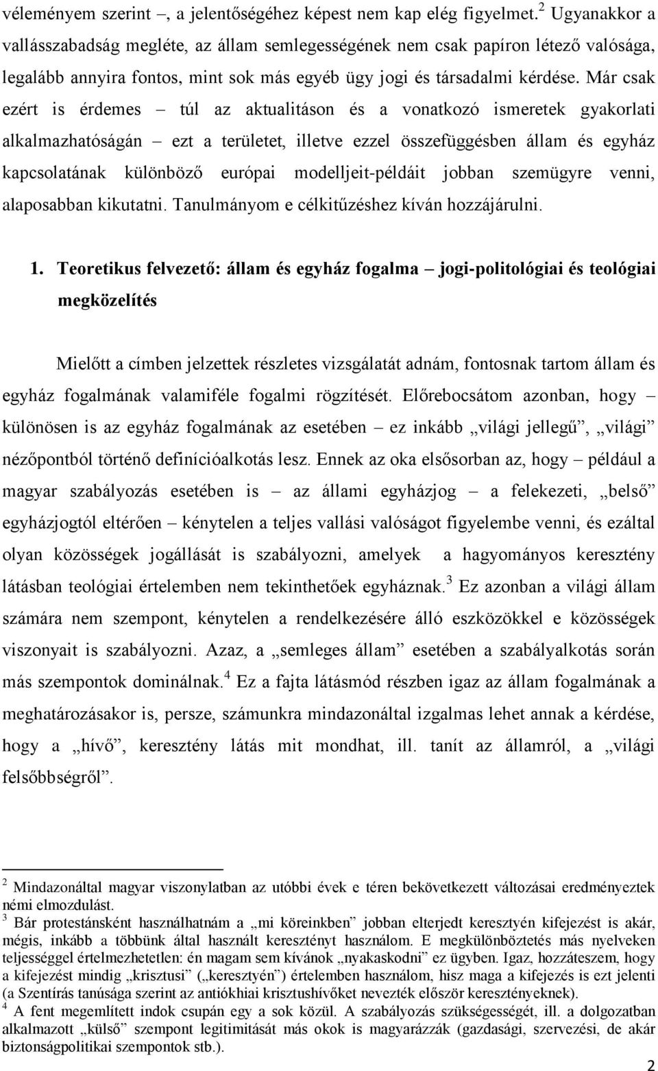 Már csak ezért is érdemes túl az aktualitáson és a vonatkozó ismeretek gyakorlati alkalmazhatóságán ezt a területet, illetve ezzel összefüggésben állam és egyház kapcsolatának különböző európai