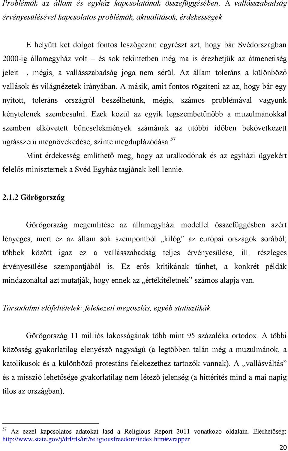 tekintetben még ma is érezhetjük az átmenetiség jeleit, mégis, a vallásszabadság joga nem sérül. Az állam toleráns a különböző vallások és világnézetek irányában.