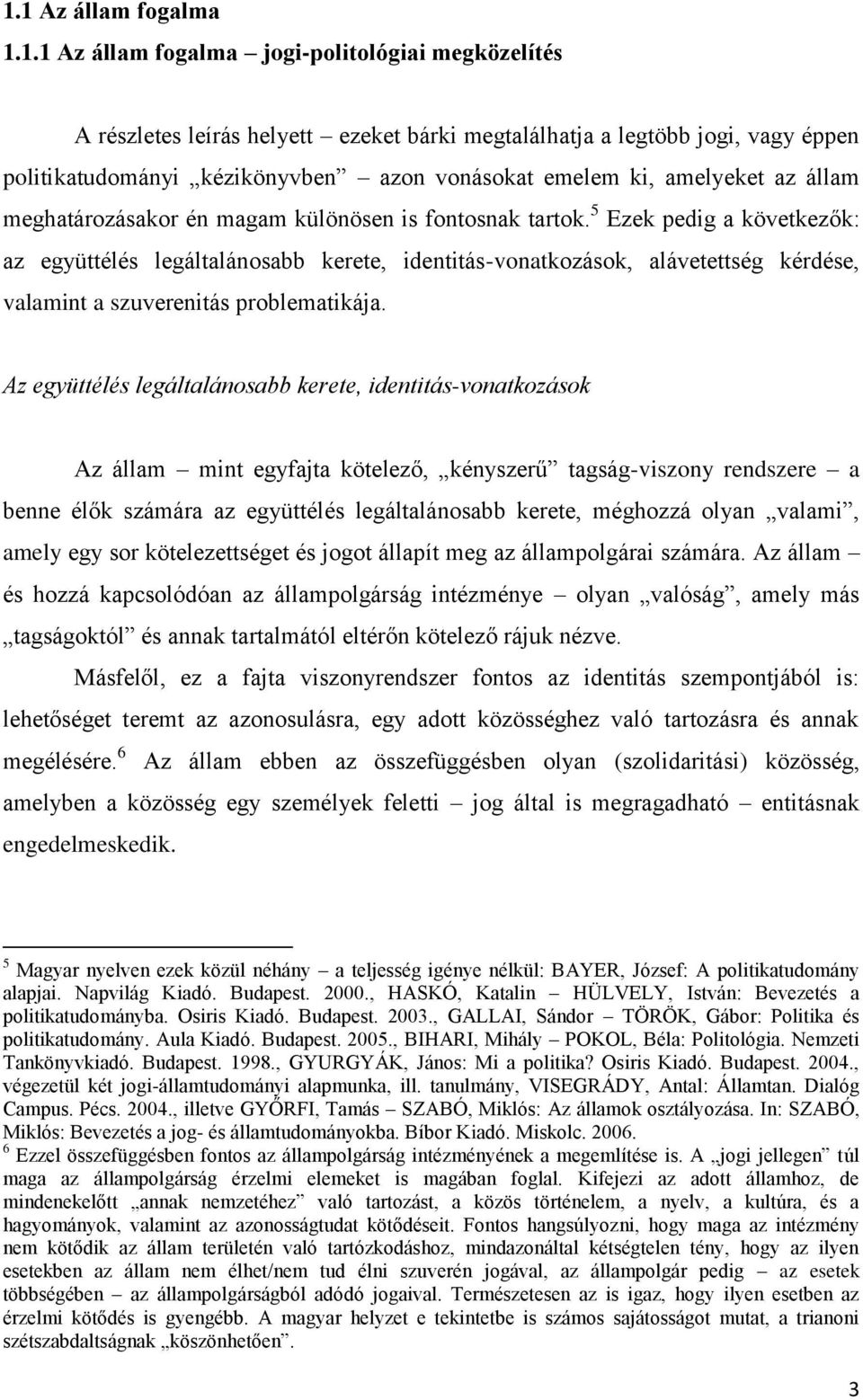 5 Ezek pedig a következők: az együttélés legáltalánosabb kerete, identitás-vonatkozások, alávetettség kérdése, valamint a szuverenitás problematikája.