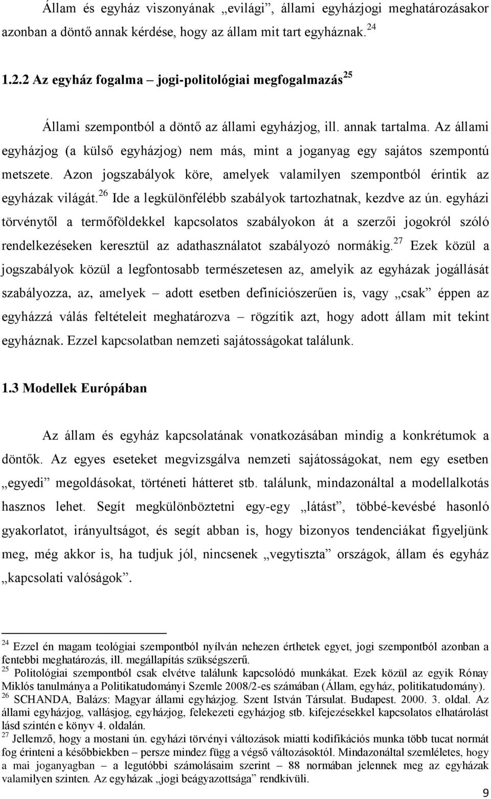 Az állami egyházjog (a külső egyházjog) nem más, mint a joganyag egy sajátos szempontú metszete. Azon jogszabályok köre, amelyek valamilyen szempontból érintik az egyházak világát.