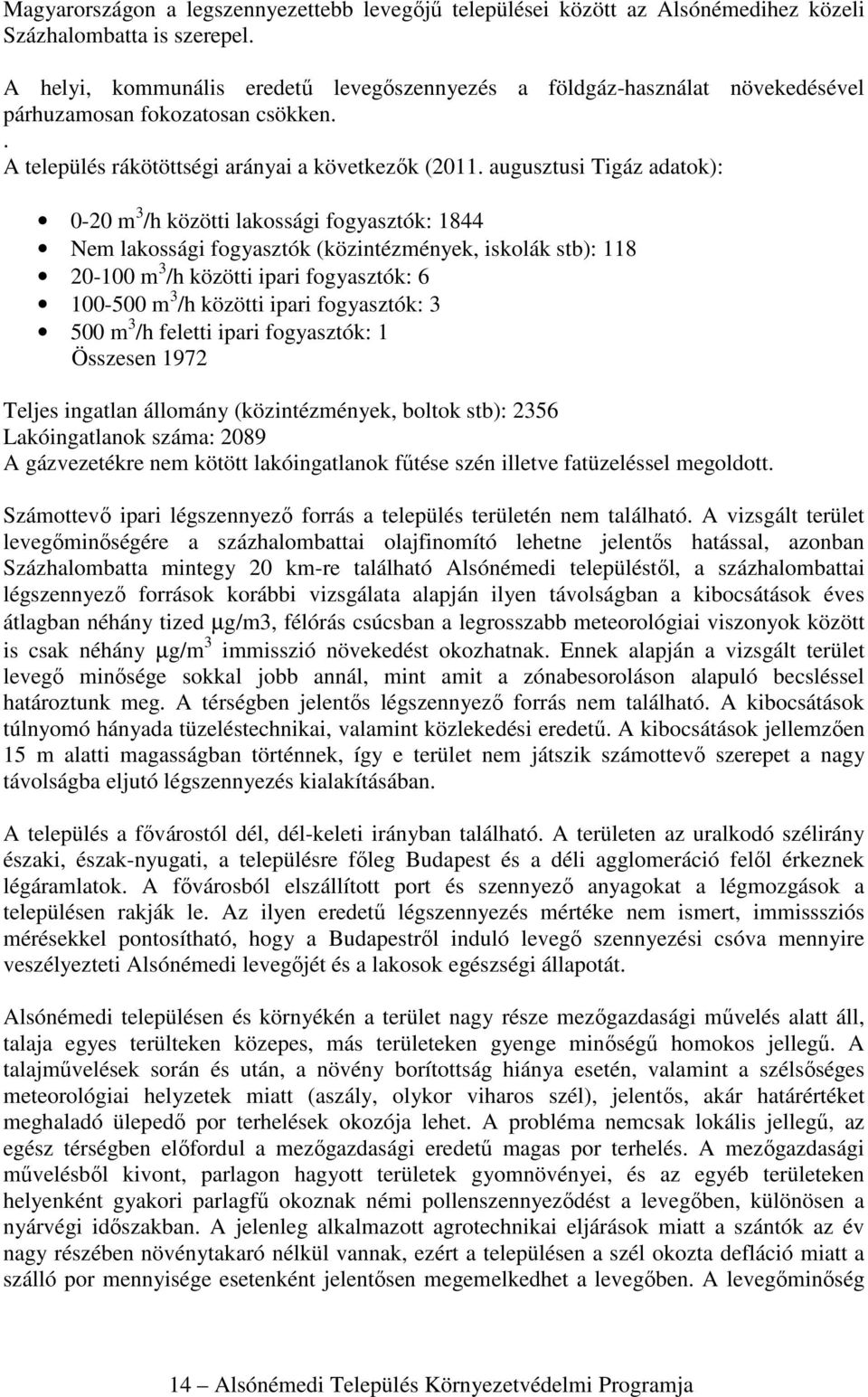 augusztusi Tigáz adatok): 0-20 m 3 /h közötti lakossági fogyasztók: 1844 Nem lakossági fogyasztók (közintézmények, iskolák stb): 118 20-100 m 3 /h közötti ipari fogyasztók: 6 100-500 m 3 /h közötti