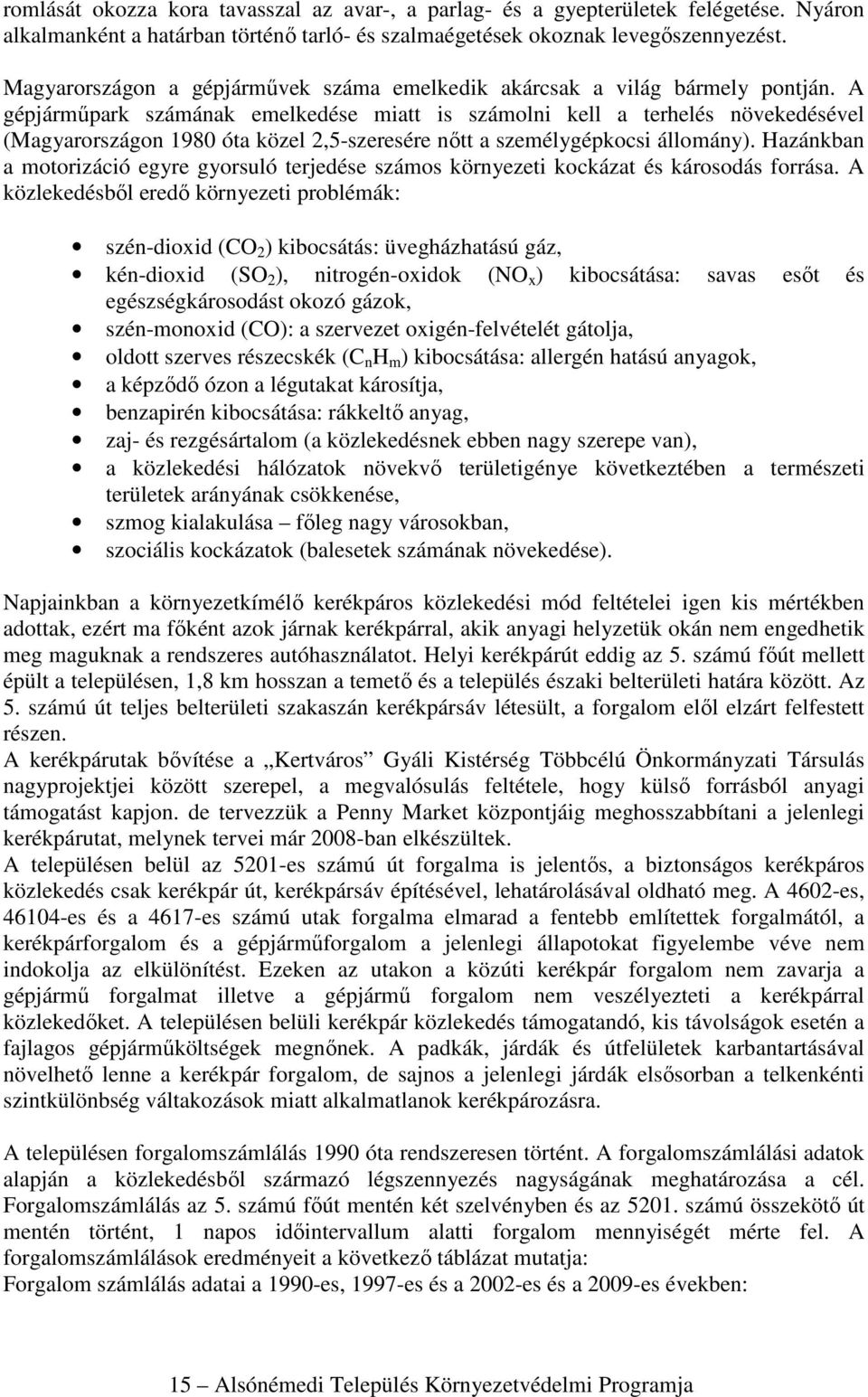 A gépjárműpark számának emelkedése miatt is számolni kell a terhelés növekedésével (Magyarországon 1980 óta közel 2,5-szeresére nőtt a személygépkocsi állomány).