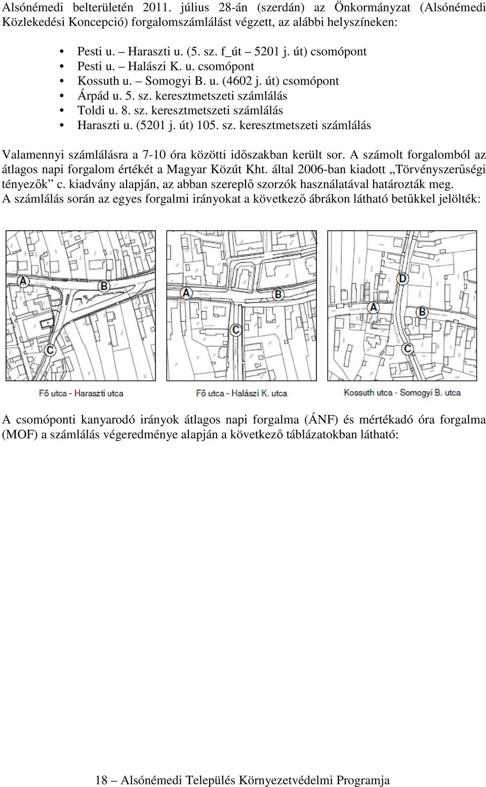 út) 105. sz. keresztmetszeti számlálás Valamennyi számlálásra a 7-10 óra közötti időszakban került sor. A számolt forgalomból az átlagos napi forgalom értékét a Magyar Közút Kht.