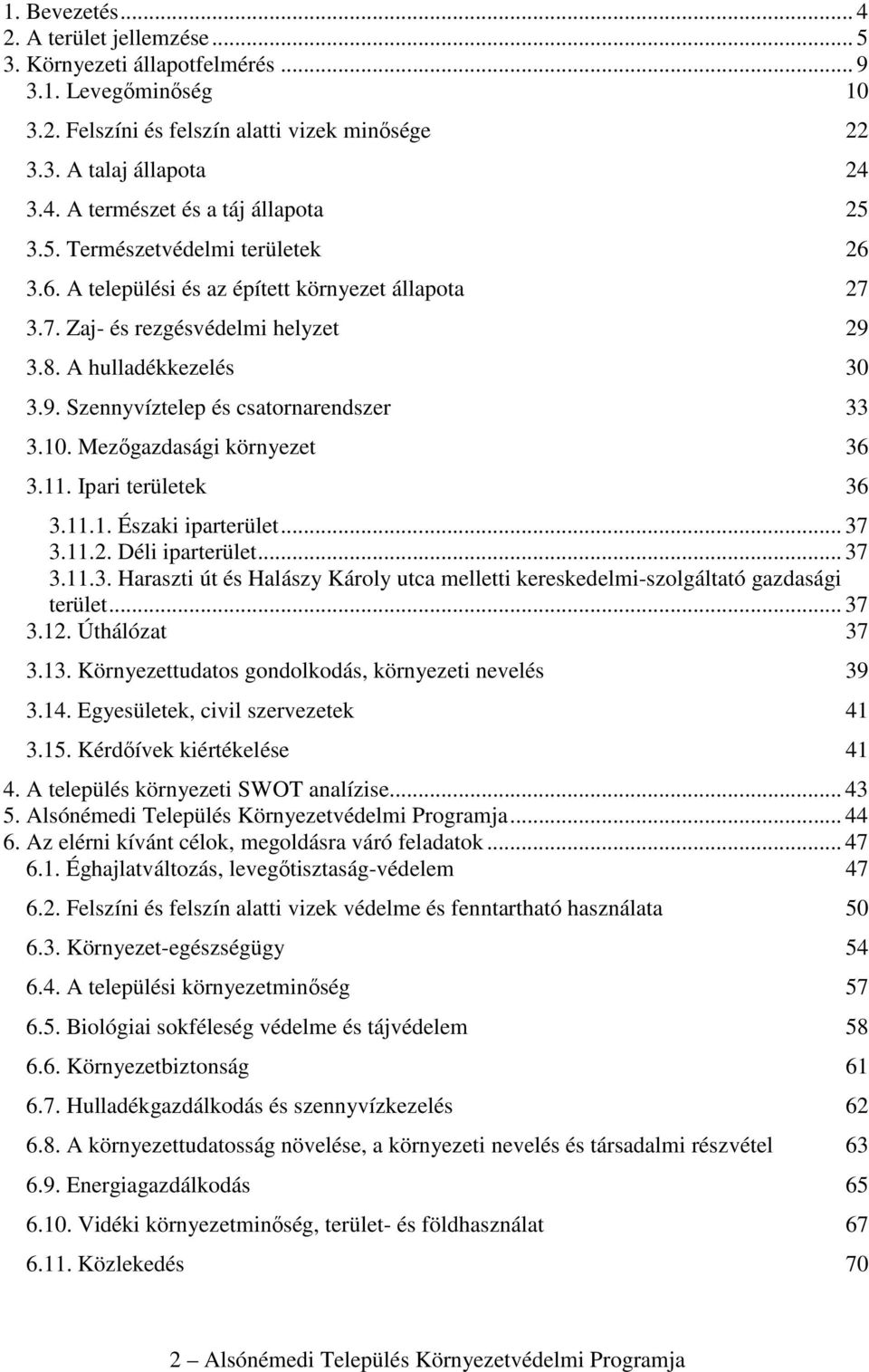 Mezőgazdasági környezet 36 3.11. Ipari területek 36 3.11.1. Északi iparterület... 37 3.11.2. Déli iparterület... 37 3.11.3. Haraszti út és Halászy Károly utca melletti kereskedelmi-szolgáltató gazdasági terület.