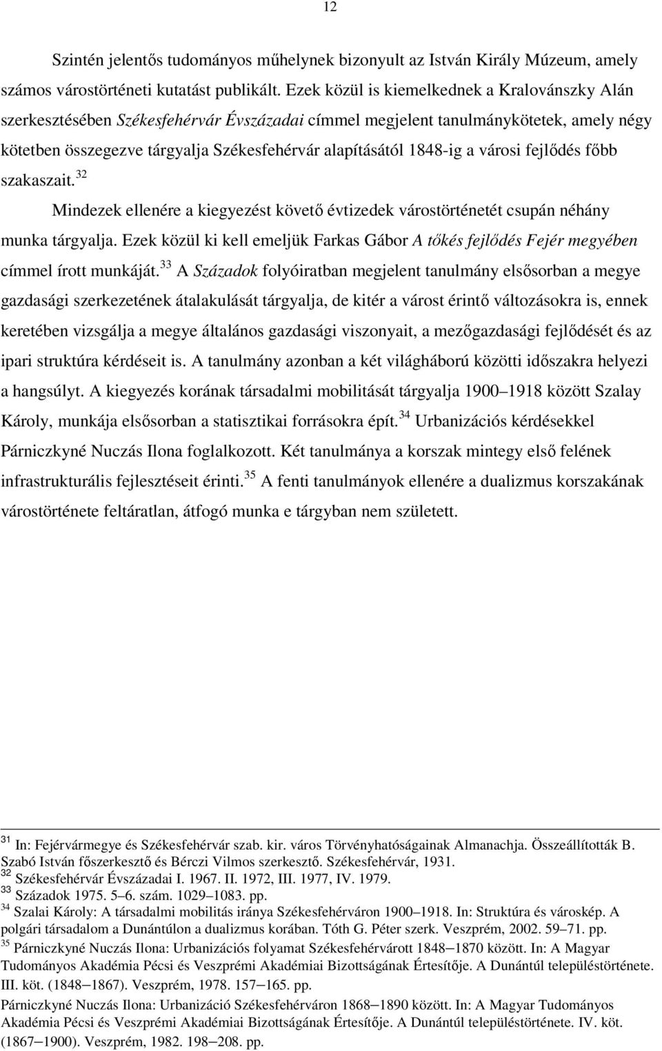 1848-ig a városi fejlődés főbb szakaszait. 32 Mindezek ellenére a kiegyezést követő évtizedek várostörténetét csupán néhány munka tárgyalja.