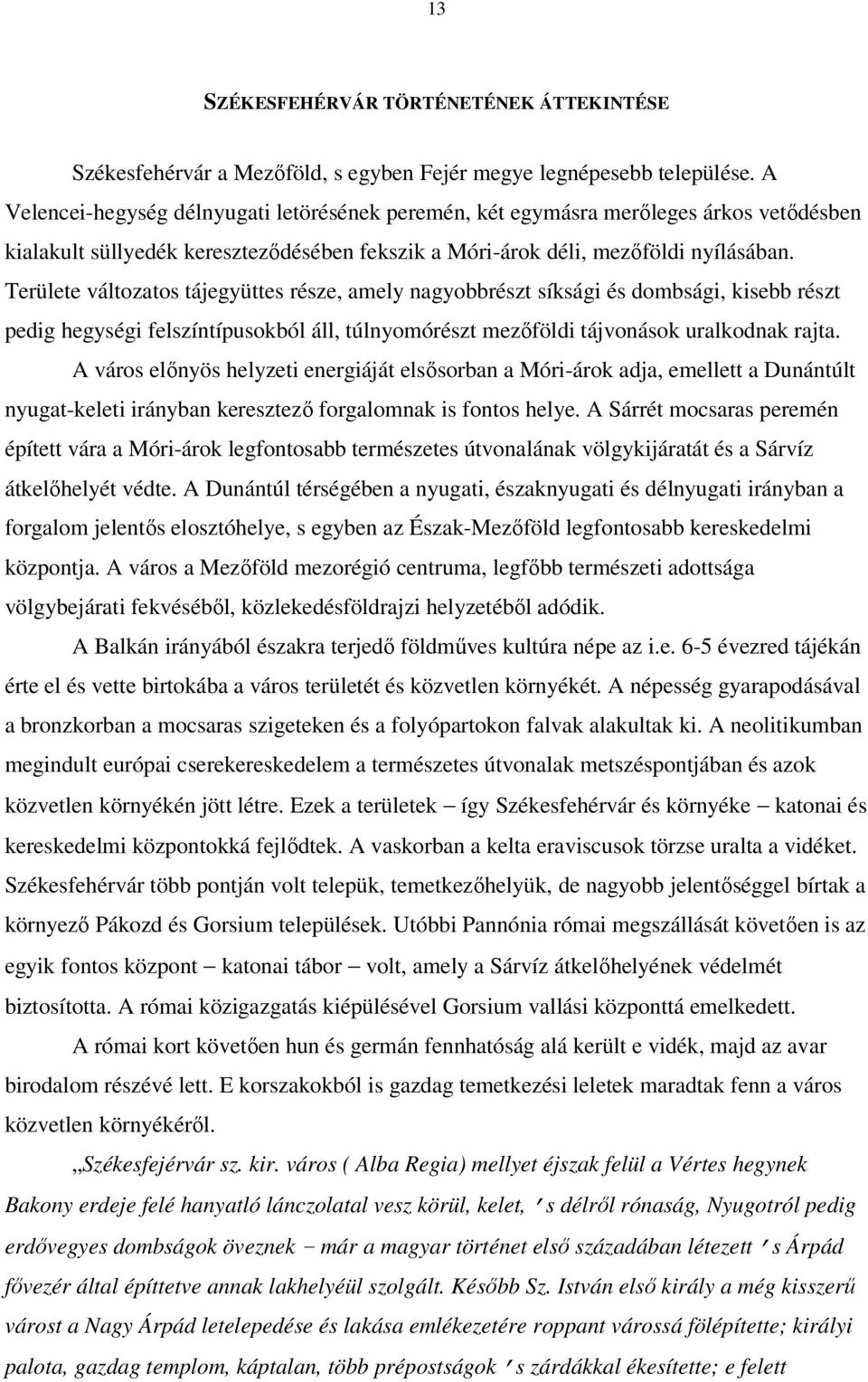 Területe változatos tájegyüttes része, amely nagyobbrészt síksági és dombsági, kisebb részt pedig hegységi felszíntípusokból áll, túlnyomórészt mezőföldi tájvonások uralkodnak rajta.