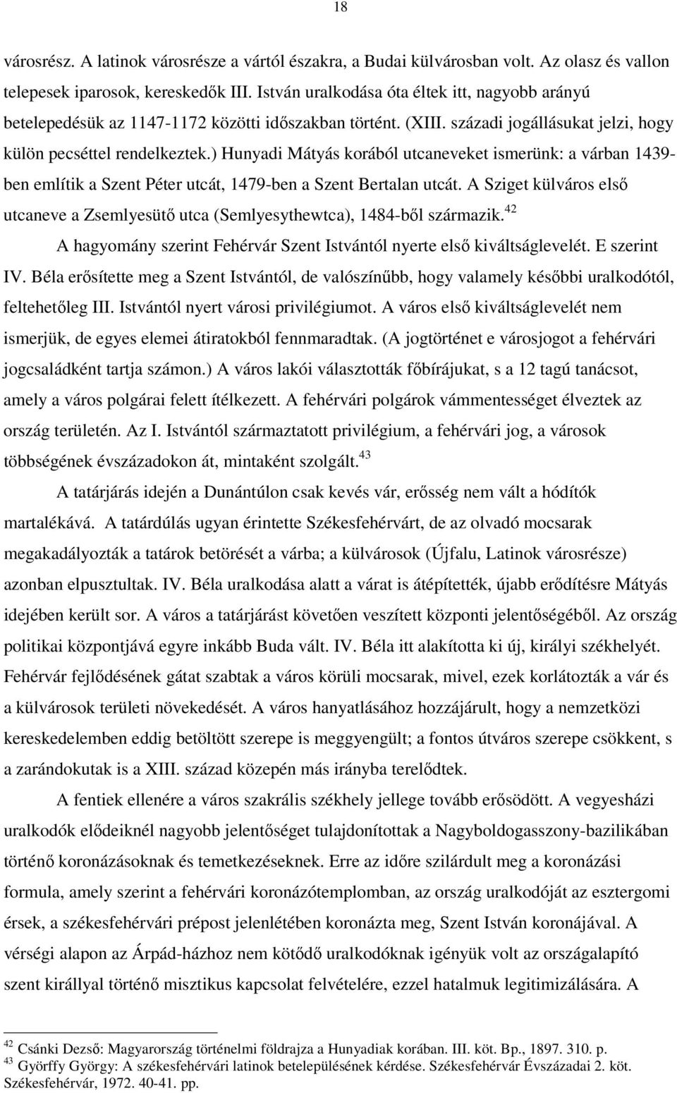 ) Hunyadi Mátyás korából utcaneveket ismerünk: a várban 1439- ben említik a Szent Péter utcát, 1479-ben a Szent Bertalan utcát.