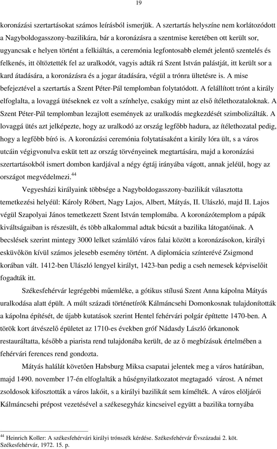 elemét jelentő szentelés és felkenés, itt öltöztették fel az uralkodót, vagyis adták rá Szent István palástját, itt került sor a kard átadására, a koronázásra és a jogar átadására, végül a trónra