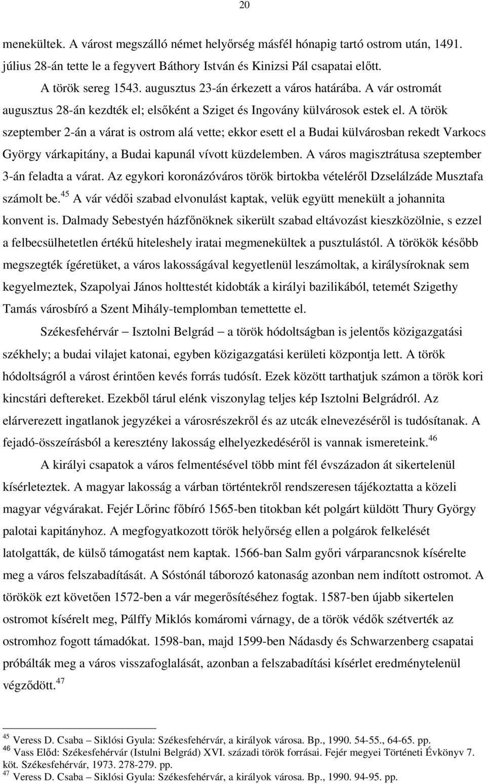 A török szeptember 2-án a várat is ostrom alá vette; ekkor esett el a Budai külvárosban rekedt Varkocs György várkapitány, a Budai kapunál vívott küzdelemben.