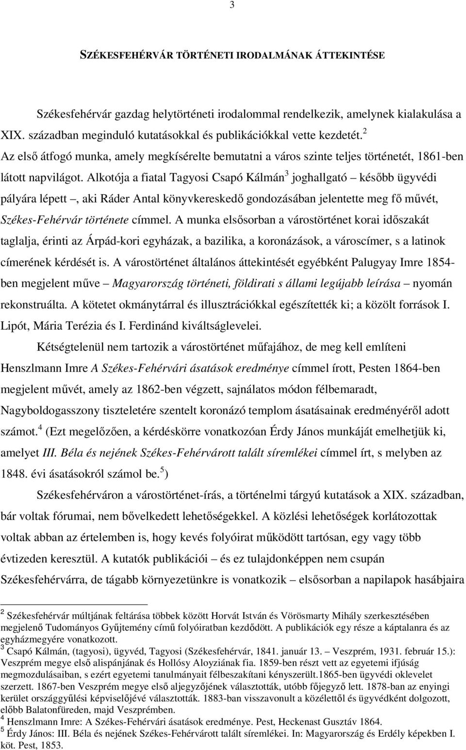 Alkotója a fiatal Tagyosi Csapó Kálmán 3 joghallgató később ügyvédi pályára lépett, aki Ráder Antal könyvkereskedő gondozásában jelentette meg fő művét, Székes-Fehérvár története címmel.