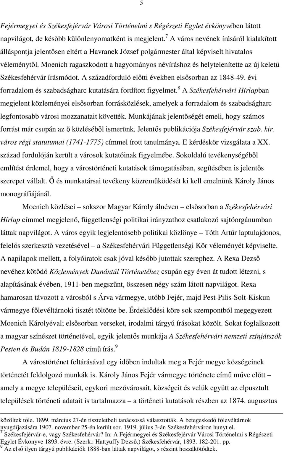 Moenich ragaszkodott a hagyományos névíráshoz és helytelenítette az új keletű Székesfehérvár írásmódot. A századforduló előtti években elsősorban az 1848-49.