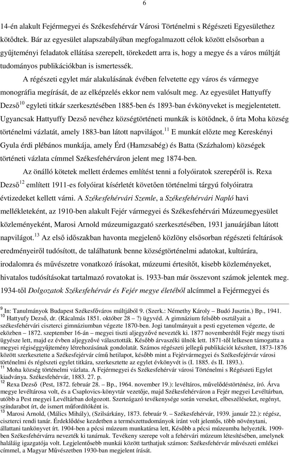 ismertessék. A régészeti egylet már alakulásának évében felvetette egy város és vármegye monográfia megírását, de az elképzelés ekkor nem valósult meg.