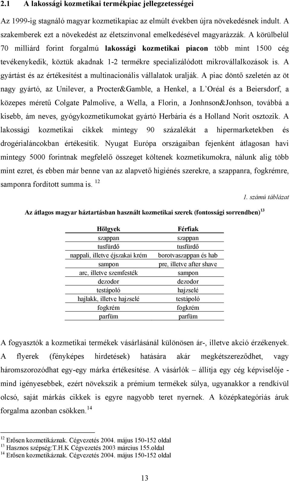 A körülbelül 70 milliárd forint forgalmú lakossági kozmetikai piacon több mint 1500 cég tevékenykedik, köztük akadnak 1-2 termékre specializálódott mikrovállalkozások is.