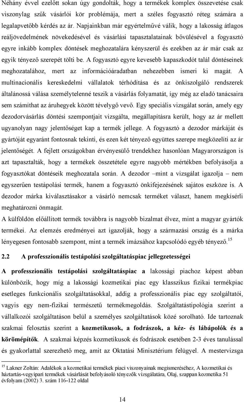 és ezekben az ár már csak az egyik tényező szerepét tölti be. A fogyasztó egyre kevesebb kapaszkodót talál döntéseinek meghozatalához, mert az információáradatban nehezebben ismeri ki magát.