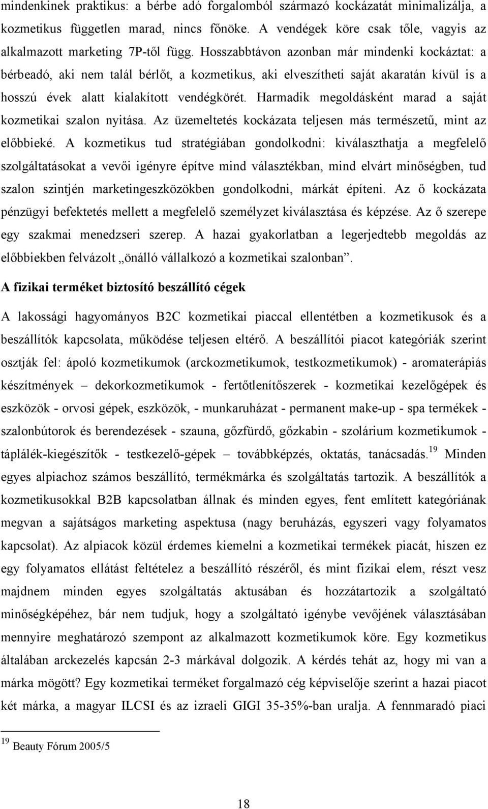 Harmadik megoldásként marad a saját kozmetikai szalon nyitása. Az üzemeltetés kockázata teljesen más természetű, mint az előbbieké.