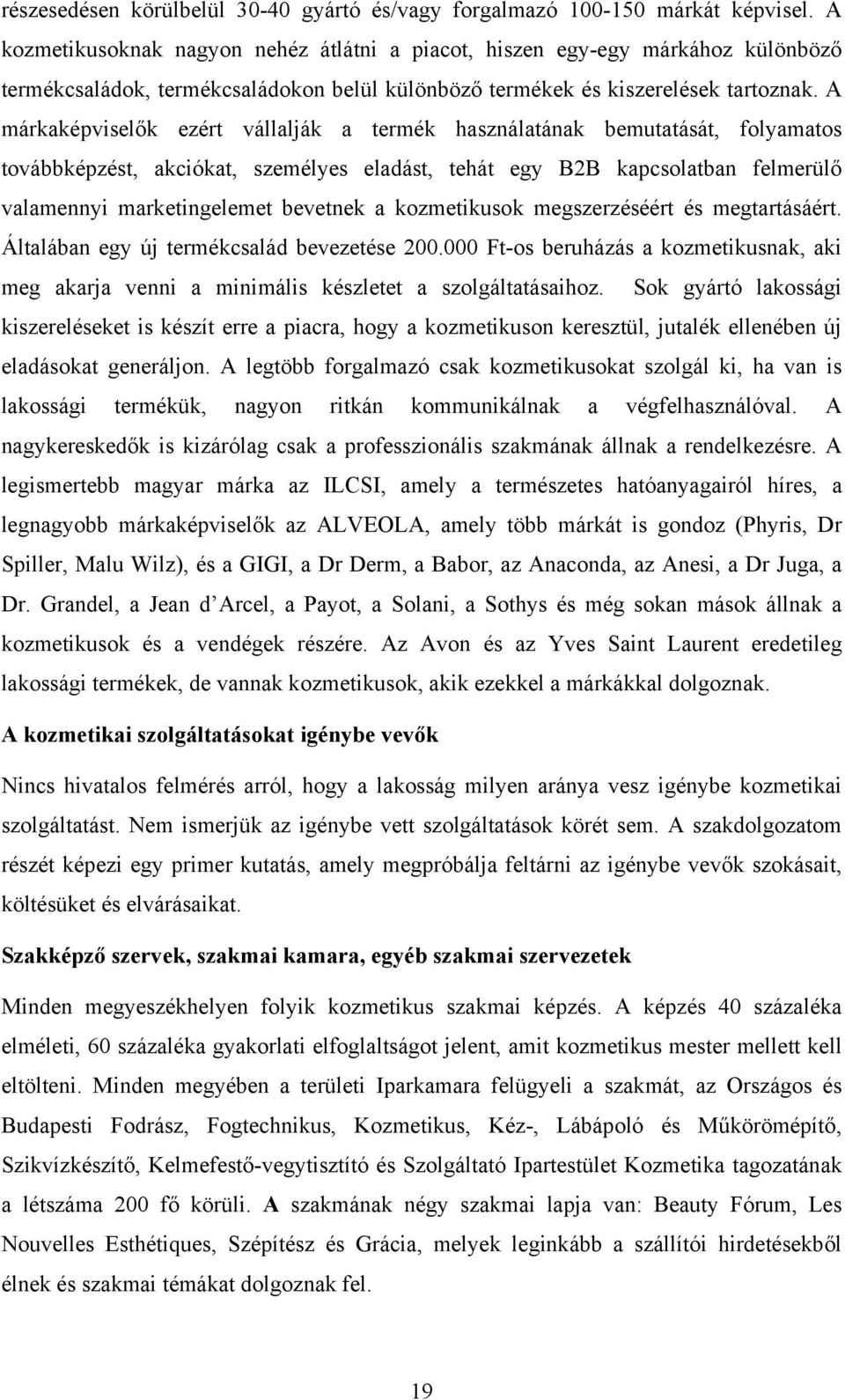 A márkaképviselők ezért vállalják a termék használatának bemutatását, folyamatos továbbképzést, akciókat, személyes eladást, tehát egy B2B kapcsolatban felmerülő valamennyi marketingelemet bevetnek a