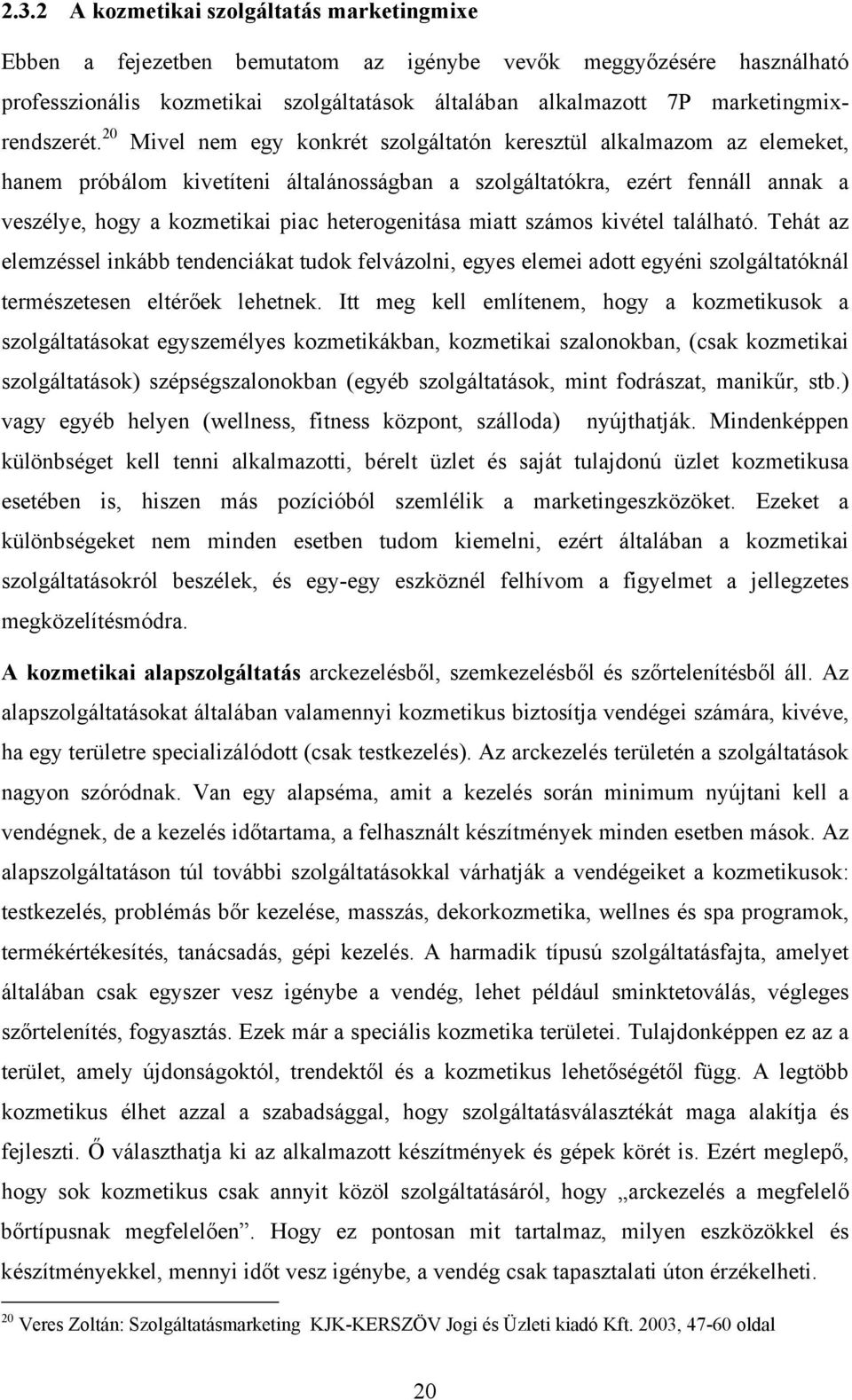 20 Mivel nem egy konkrét szolgáltatón keresztül alkalmazom az elemeket, hanem próbálom kivetíteni általánosságban a szolgáltatókra, ezért fennáll annak a veszélye, hogy a kozmetikai piac