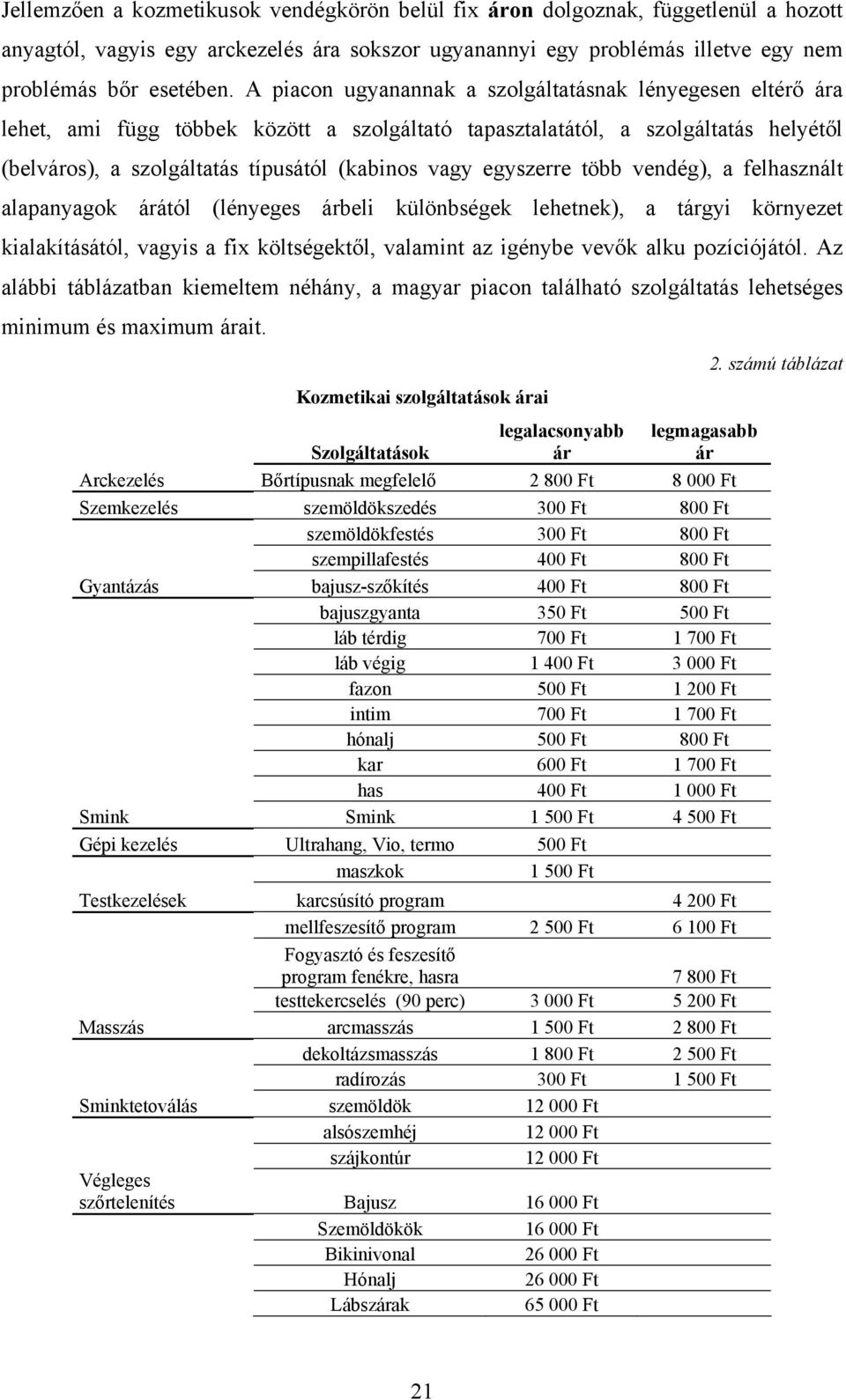 egyszerre több vendég), a felhasznált alapanyagok árától (lényeges árbeli különbségek lehetnek), a tárgyi környezet kialakításától, vagyis a fix költségektől, valamint az igénybe vevők alku