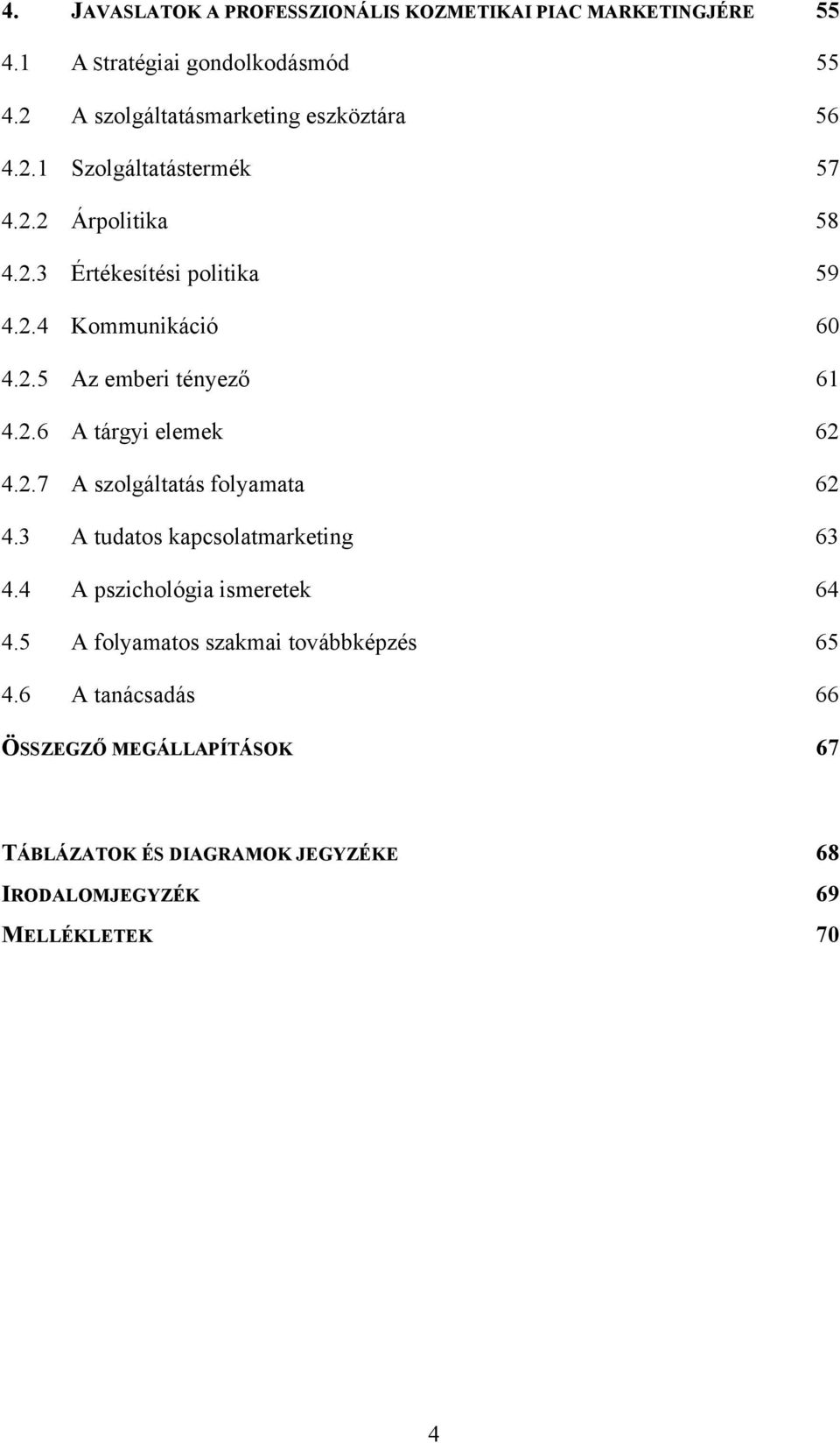 2.5 Az emberi tényező 61 4.2.6 A tárgyi elemek 62 4.2.7 A szolgáltatás folyamata 62 4.3 A tudatos kapcsolatmarketing 63 4.