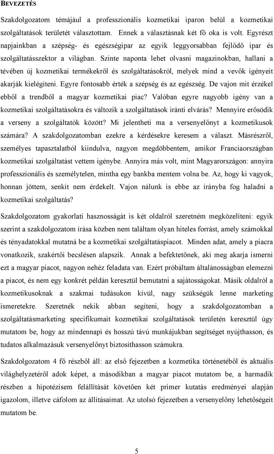 Szinte naponta lehet olvasni magazinokban, hallani a tévében új kozmetikai termékekről és szolgáltatásokról, melyek mind a vevők igényeit akarják kielégíteni.