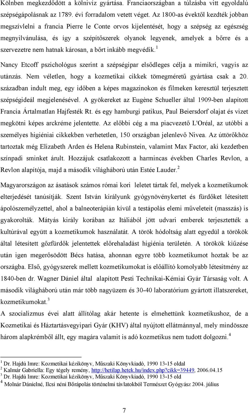 szervezetre nem hatnak károsan, a bőrt inkább megvédik. 1 Nancy Etcoff pszichológus szerint a szépségipar elsődleges célja a mimikri, vagyis az utánzás.