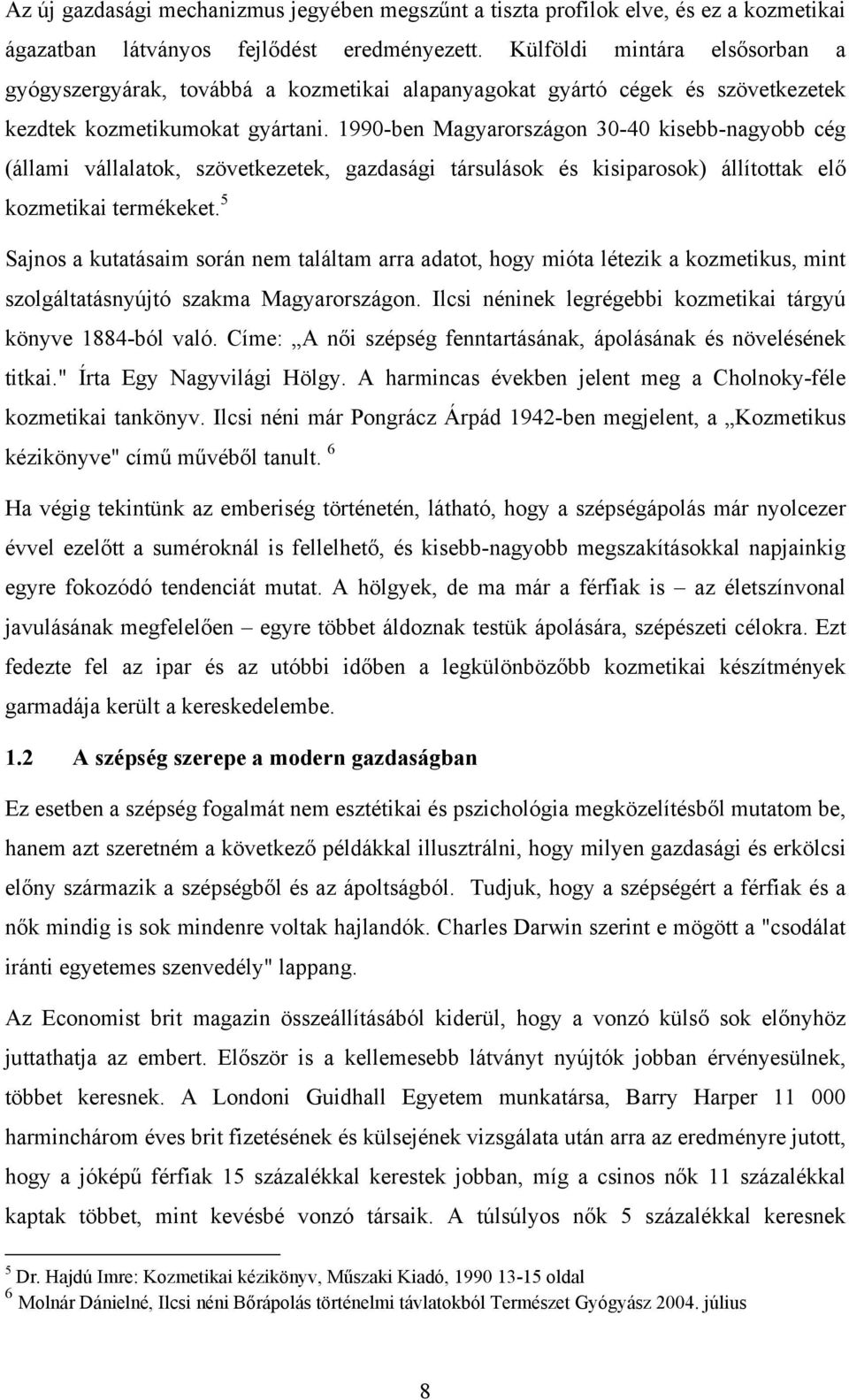 1990-ben Magyarországon 30-40 kisebb-nagyobb cég (állami vállalatok, szövetkezetek, gazdasági társulások és kisiparosok) állítottak elő kozmetikai termékeket.