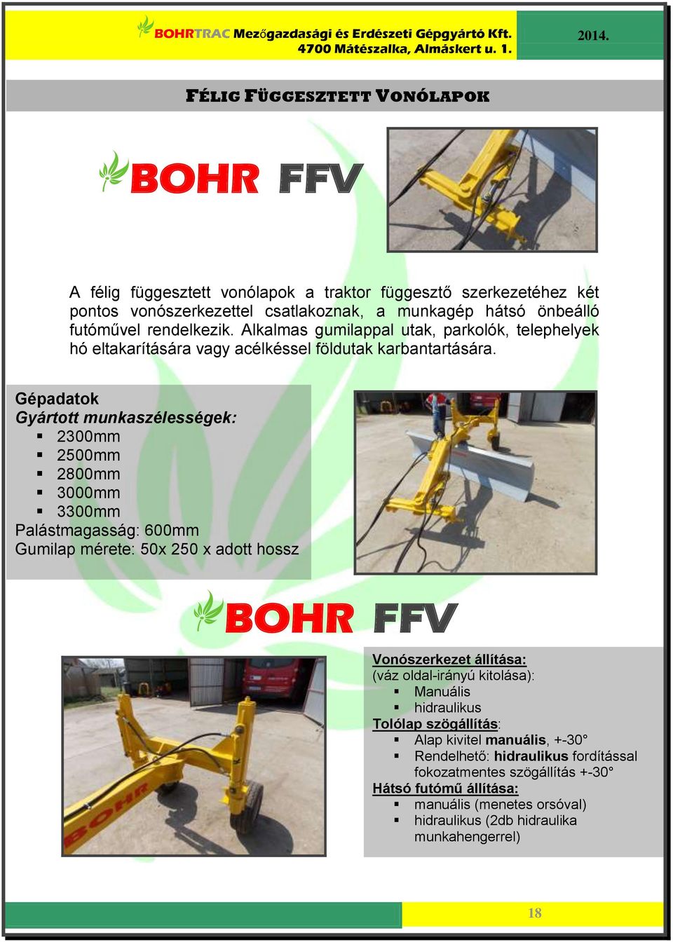 Gépadatok Gyártott munkaszélességek: 2300mm 2500mm 2800mm 3000mm 3300mm Palástmagasság: 600mm Gumilap mérete: 50x 250 x adott hossz BOHR FFV Vonószerkezet állítása: (váz