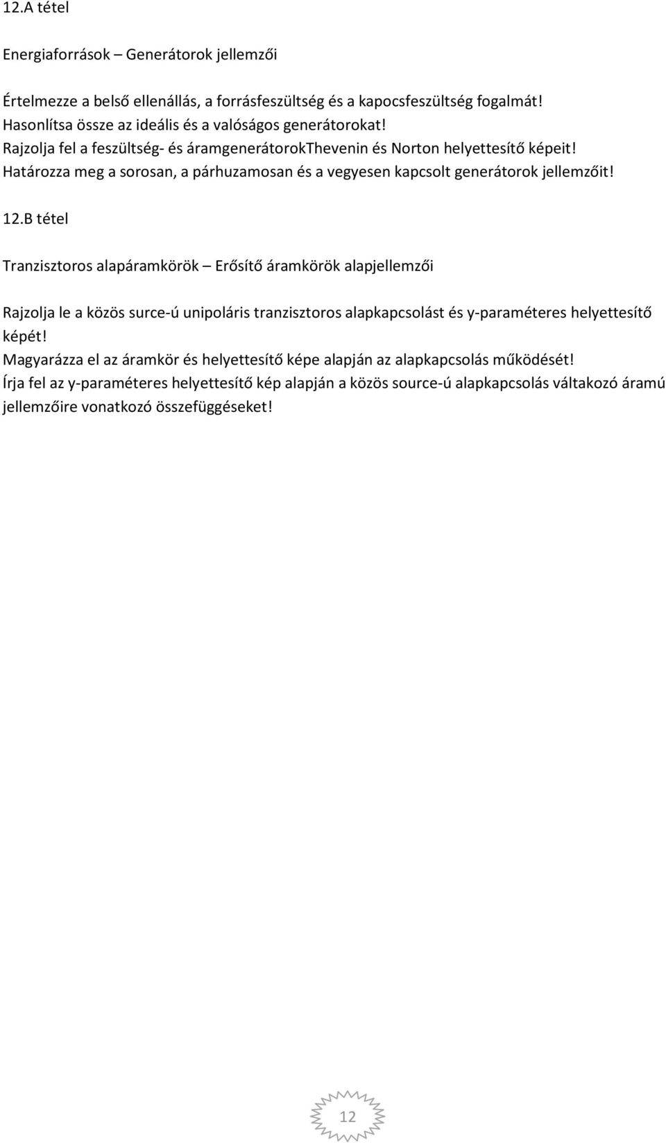 B tétel Tranzisztoros alapáramkörök Erősítő áramkörök alapjellemzői Rajzolja le a közös surce-ú unipoláris tranzisztoros alapkapcsolást és y-paraméteres helyettesítő képét!