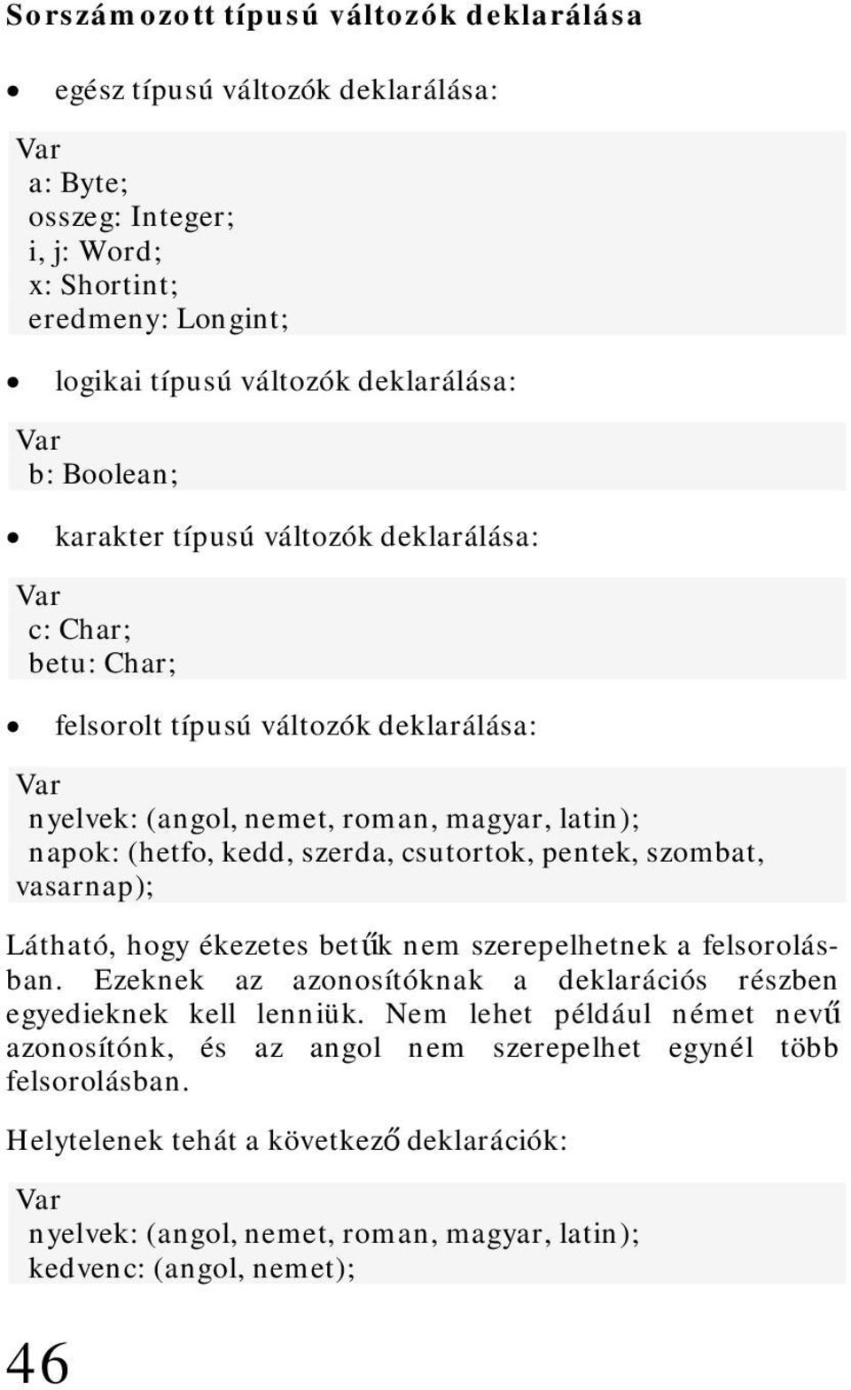 csutortok, pentek, szombat, vasarnap); Látható, hogy ékezetes betűk nem szerepelhetnek a felsorolásban. Ezeknek az azonosítóknak a deklarációs részben egyedieknek kell lenniük.