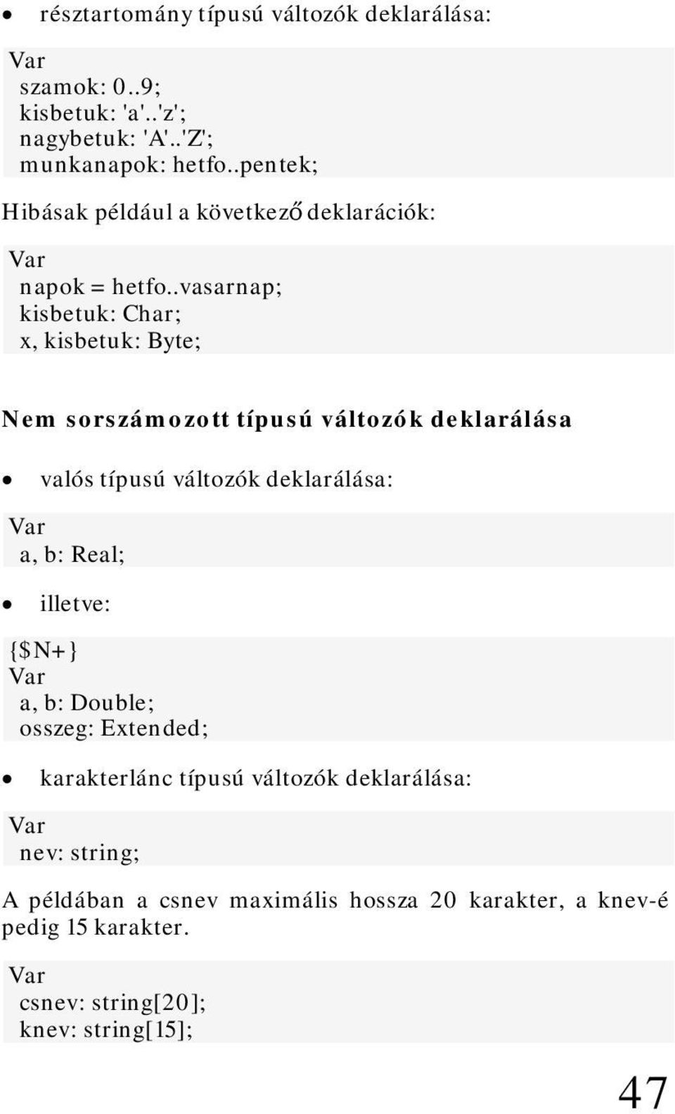 .vasarnap; kisbetuk: Char; x, kisbetuk: Byte; Nem sorszámozott típusú változók deklarálása valós típusú változók deklarálása: a, b: