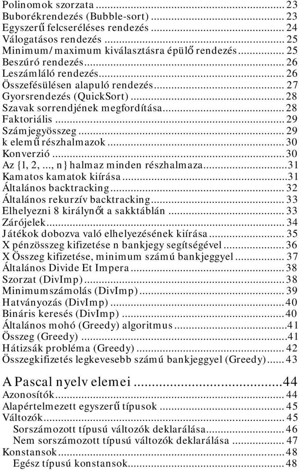 .. 30 Konverzió... 30 Az {1, 2,..., n} halmaz minden részhalmaza... 31 Kamatos kamatok kiírása... 31 Általános backtracking... 32 Általános rekurzív backtracking.