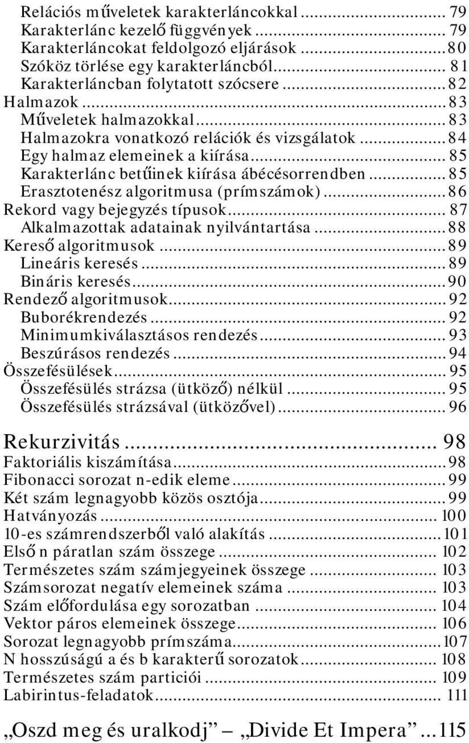 .. 85 Erasztotenész algoritmusa (prímszámok)... 86 Rekord vagy bejegyzés típusok... 87 Alkalmazottak adatainak nyilvántartása... 88 Kereső algoritmusok... 89 Lineáris keresés... 89 Bináris keresés.