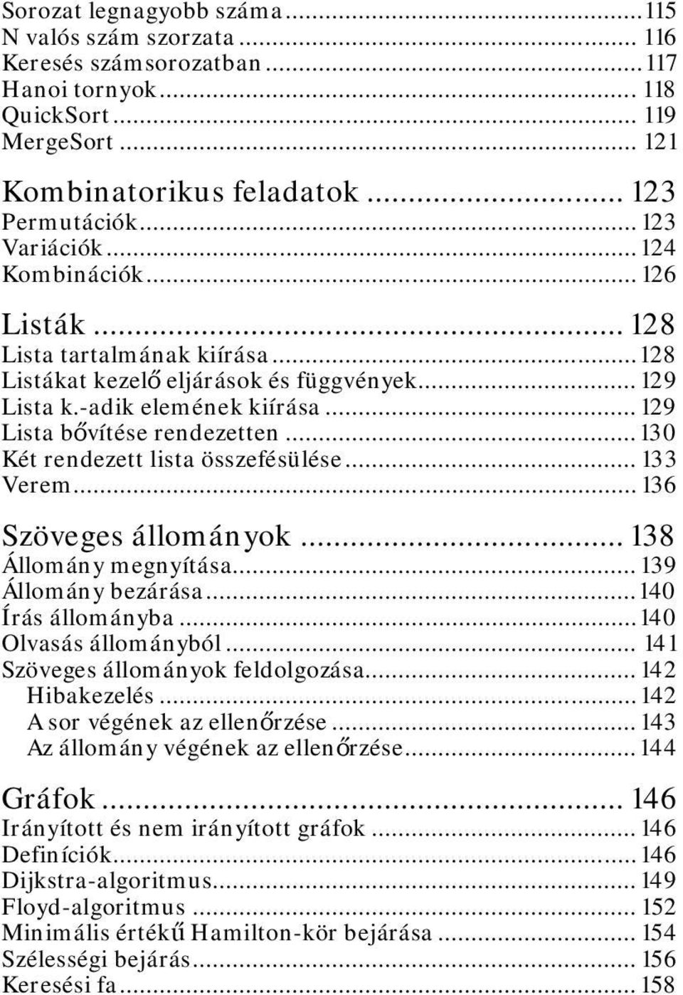 .. 130 Két rendezett lista összefésülése... 133 Verem... 136 Szöveges állományok... 138 Állomány megnyítása... 139 Állomány bezárása... 140 Írás állományba... 140 Olvasás állományból.