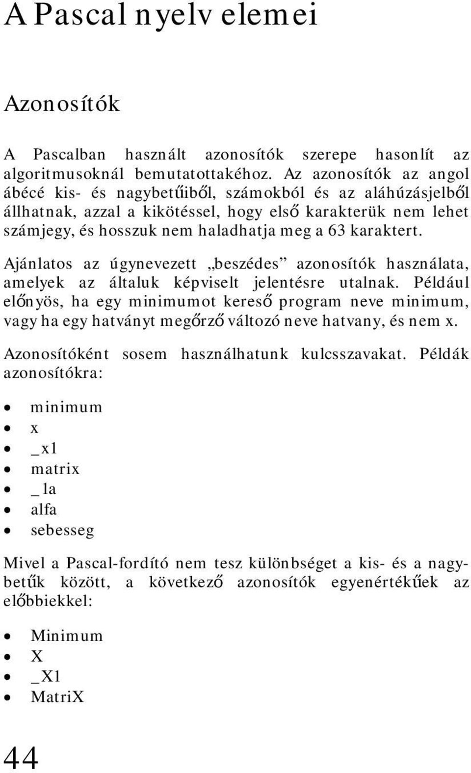 Ajánlatos az úgynevezett beszédes azonosítók használata, amelyek az általuk képviselt jelentésre utalnak.