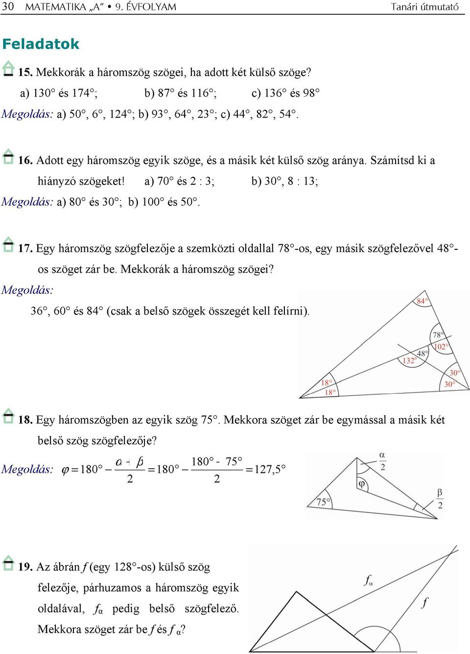 Egy háromszög szögfelezője a szemközti oldallal 78 -os, egy másik szögfelezővel 48 os szöget zár be. Mekkorák a háromszög szögei? 36, 60 és 84 (csak a belső szögek összegét kell felírni). 18.
