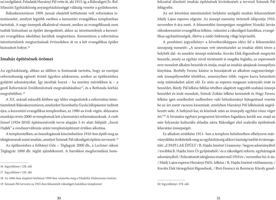 A nagy ünnepek alkalmával viszont, amikor az evangélikusok nem tudták biztosítani az épület átengedését, akkor az istentiszteletek a keresztúri evangélikus iskolában kerültek megtartásra.