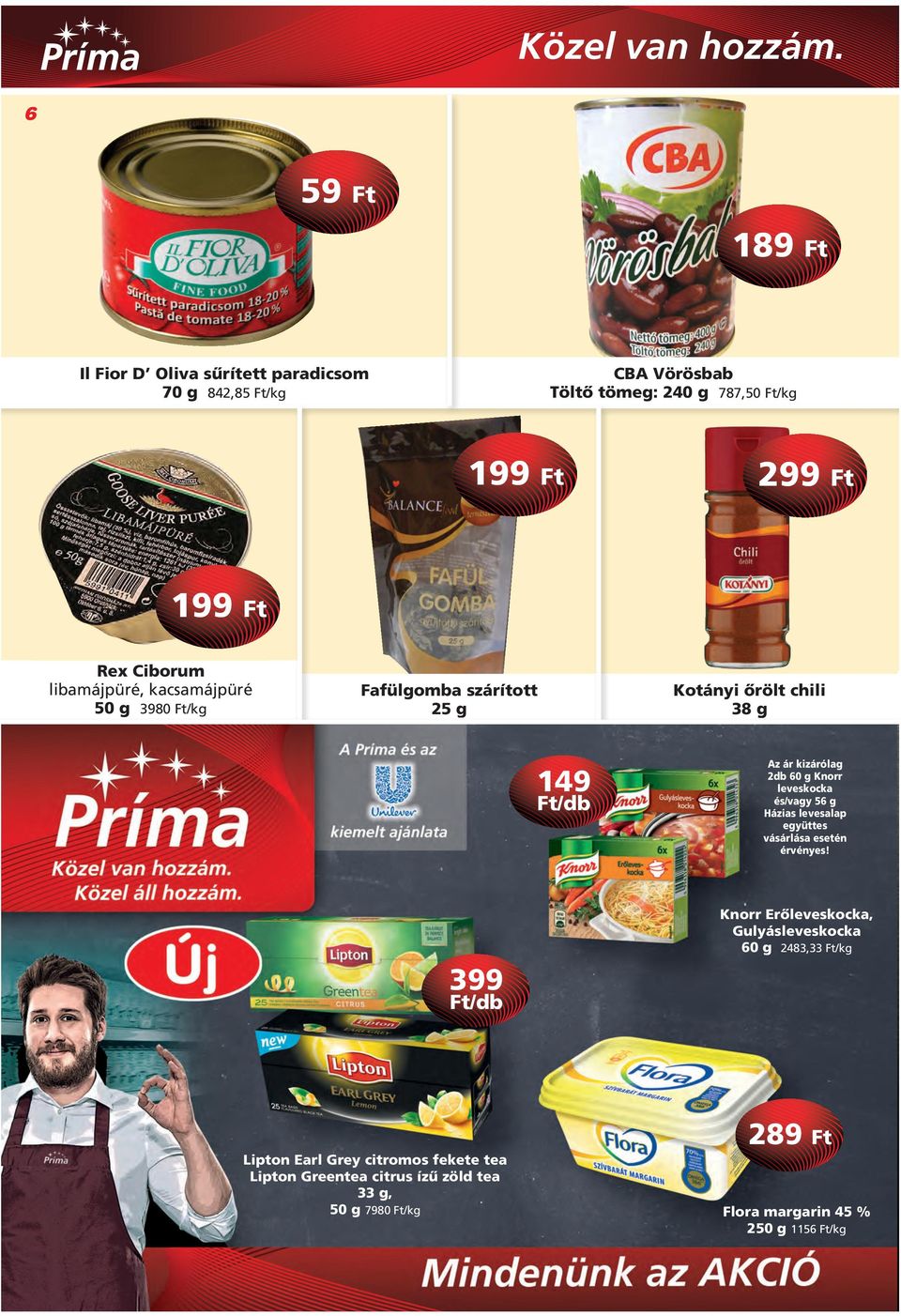 Ciborum libamájpüré, kacsamájpüré 50 g 3980 Fafülgomba szárított Kotányi ôrölt chili 25 g 38 g 149 Az ár kizárólag 2db 60 g Knorr