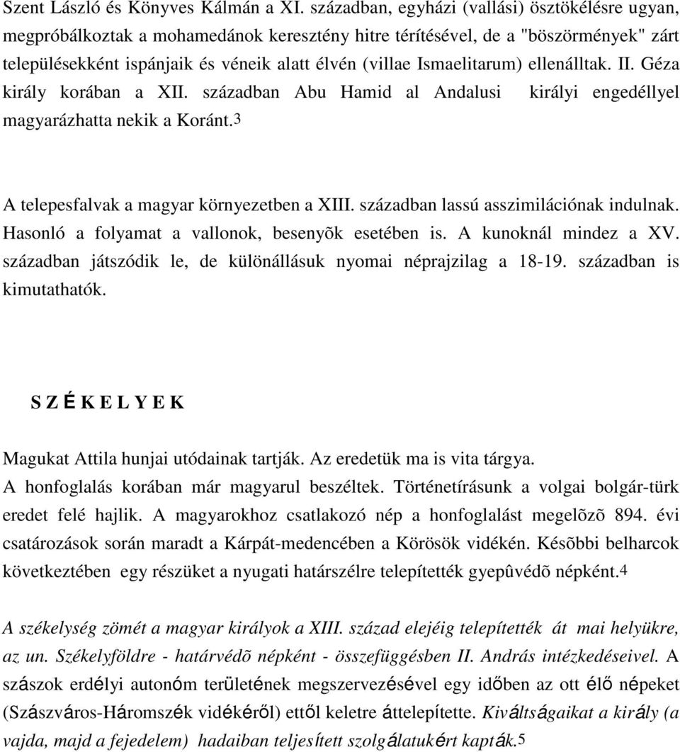 Ismaelitarum) ellenálltak. II. Géza király korában a XII. században Abu Hamid al Andalusi királyi engedéllyel magyarázhatta nekik a Koránt.3 A telepesfalvak a magyar környezetben a XIII.