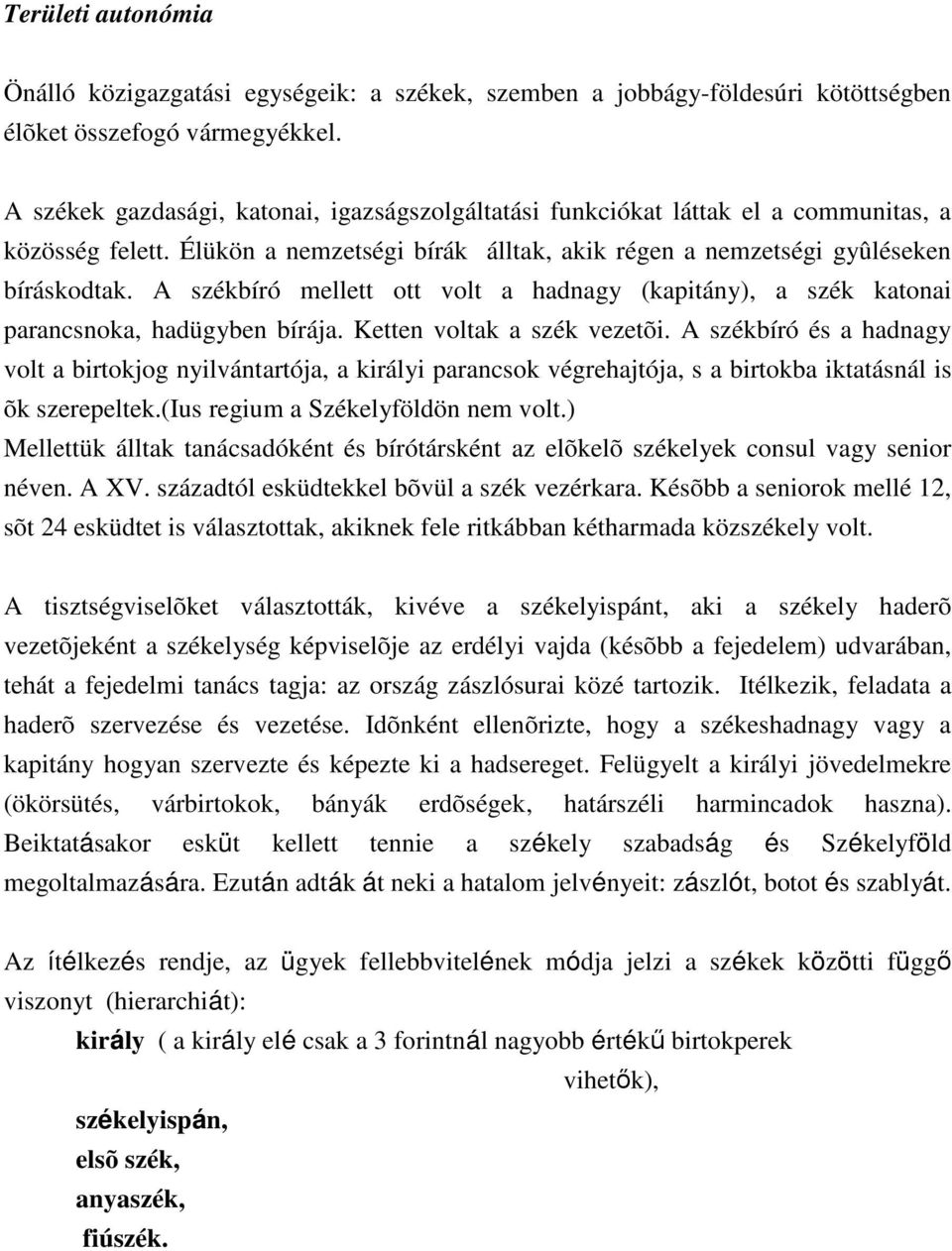 A székbíró mellett ott volt a hadnagy (kapitány), a szék katonai parancsnoka, hadügyben bírája. Ketten voltak a szék vezetõi.