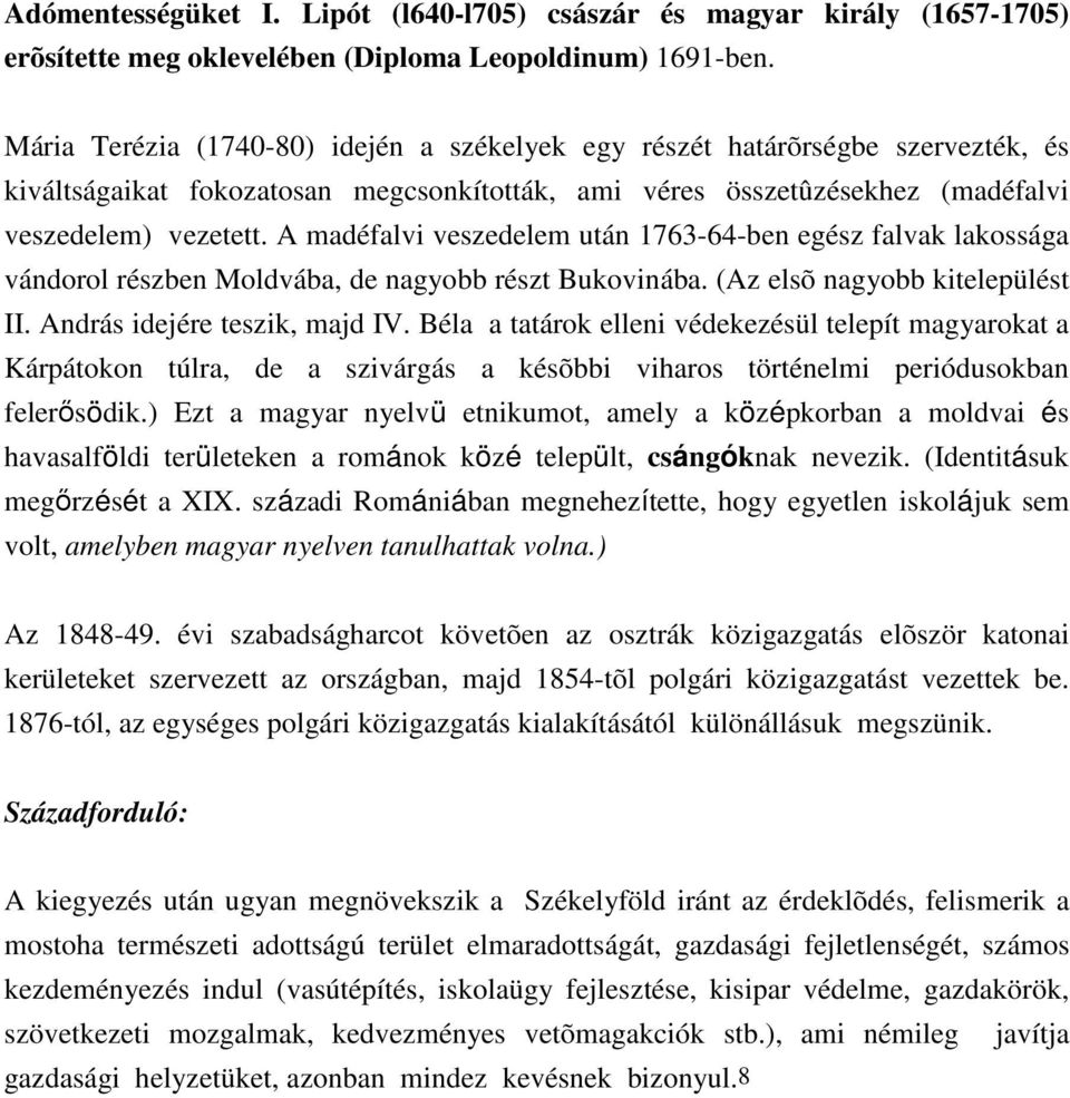 A madéfalvi veszedelem után 1763-64-ben egész falvak lakossága vándorol részben Moldvába, de nagyobb részt Bukovinába. (Az elsõ nagyobb kitelepülést II. András idejére teszik, majd IV.