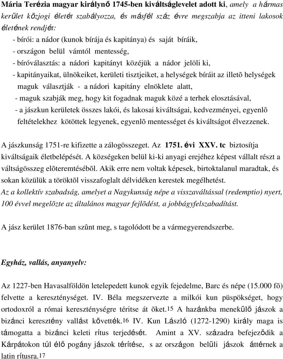 helységek bíráit az illetõ helységek maguk választják - a nádori kapitány elnöklete alatt, - maguk szabják meg, hogy kit fogadnak maguk közé a terhek elosztásával, - a jászkun kerületek összes lakói,