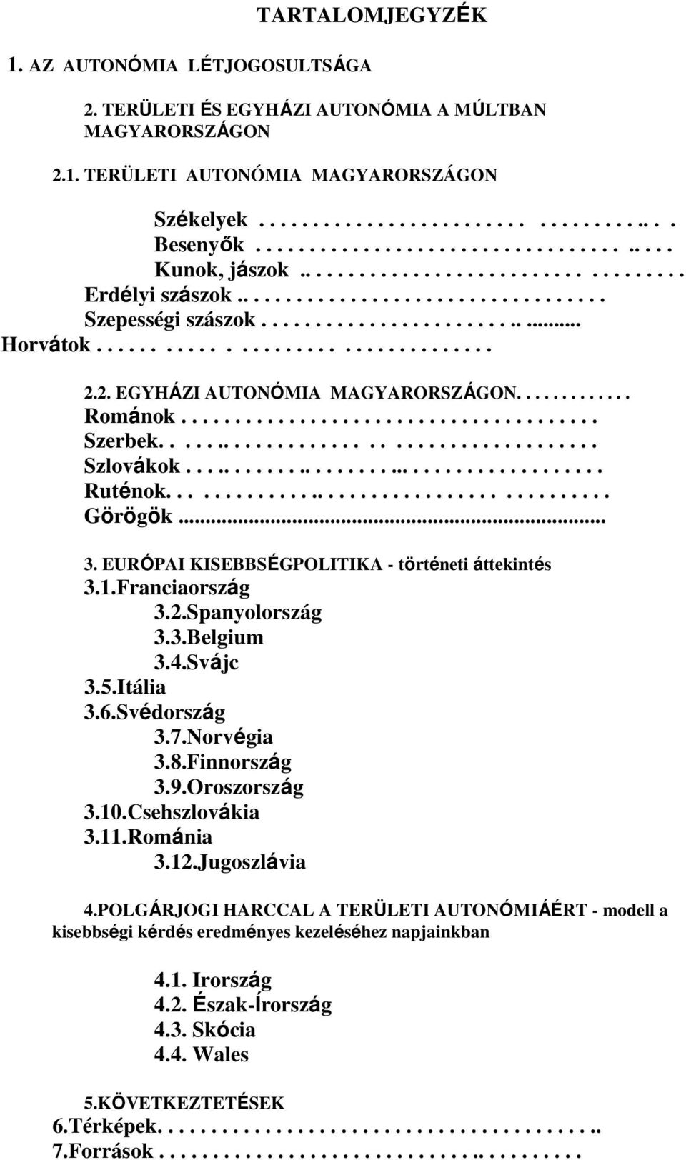 2. EGYHÁZI AUTONÓMIA MAGYARORSZÁGON............. Románok....................................... Szerbek........................................ Szlovákok......................................... Ruténok.